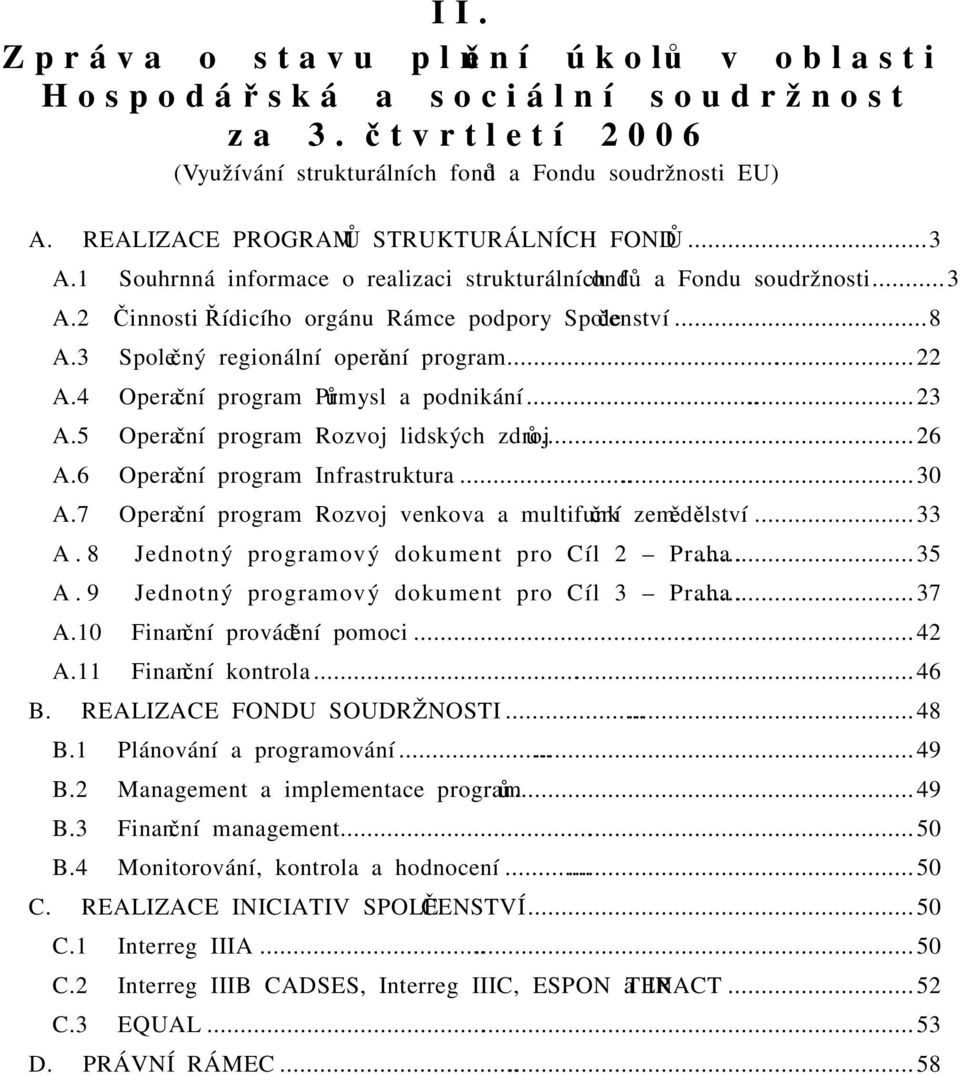 3 Společný regionální operační program... 22 A.4 Operační program Průmysl a podnikání... 23 A.5 Operační program Rozvoj lidských zdrojů... 26 A.6 Operační program Infrastruktura... 30 A.