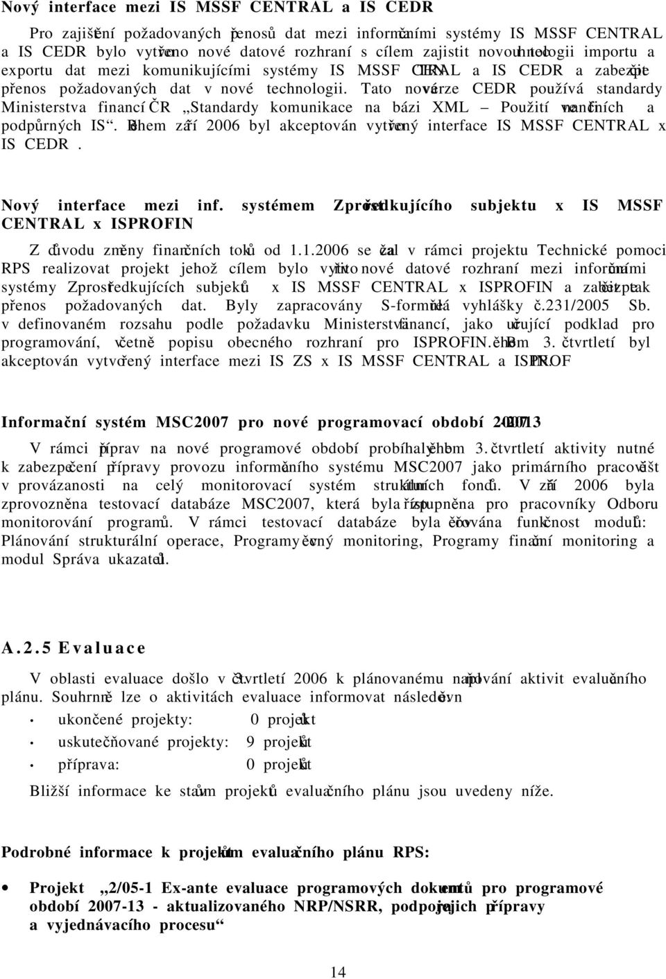 Tato nová verze CEDR používá standardy Ministerstva financí ČR Standardy komunikace na bázi XML Použití ve finančních a podpůrných IS.