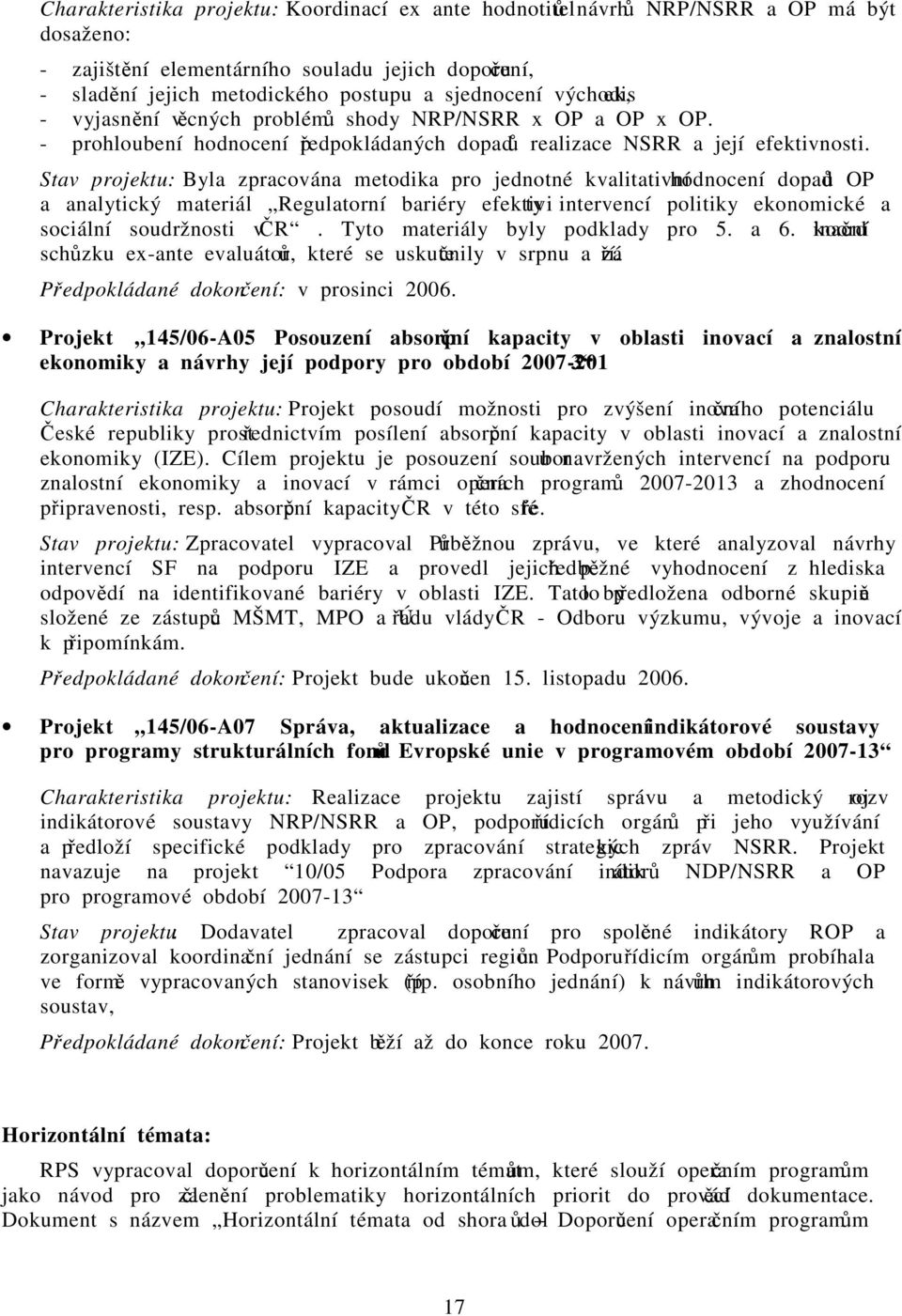 Stav projektu: Byla zpracována metodika pro jednotné kvalitativní hodnocení dopadů OP a analytický materiál Regulatorní bariéry efektivity intervencí politiky ekonomické a sociální soudržnosti v ČR.