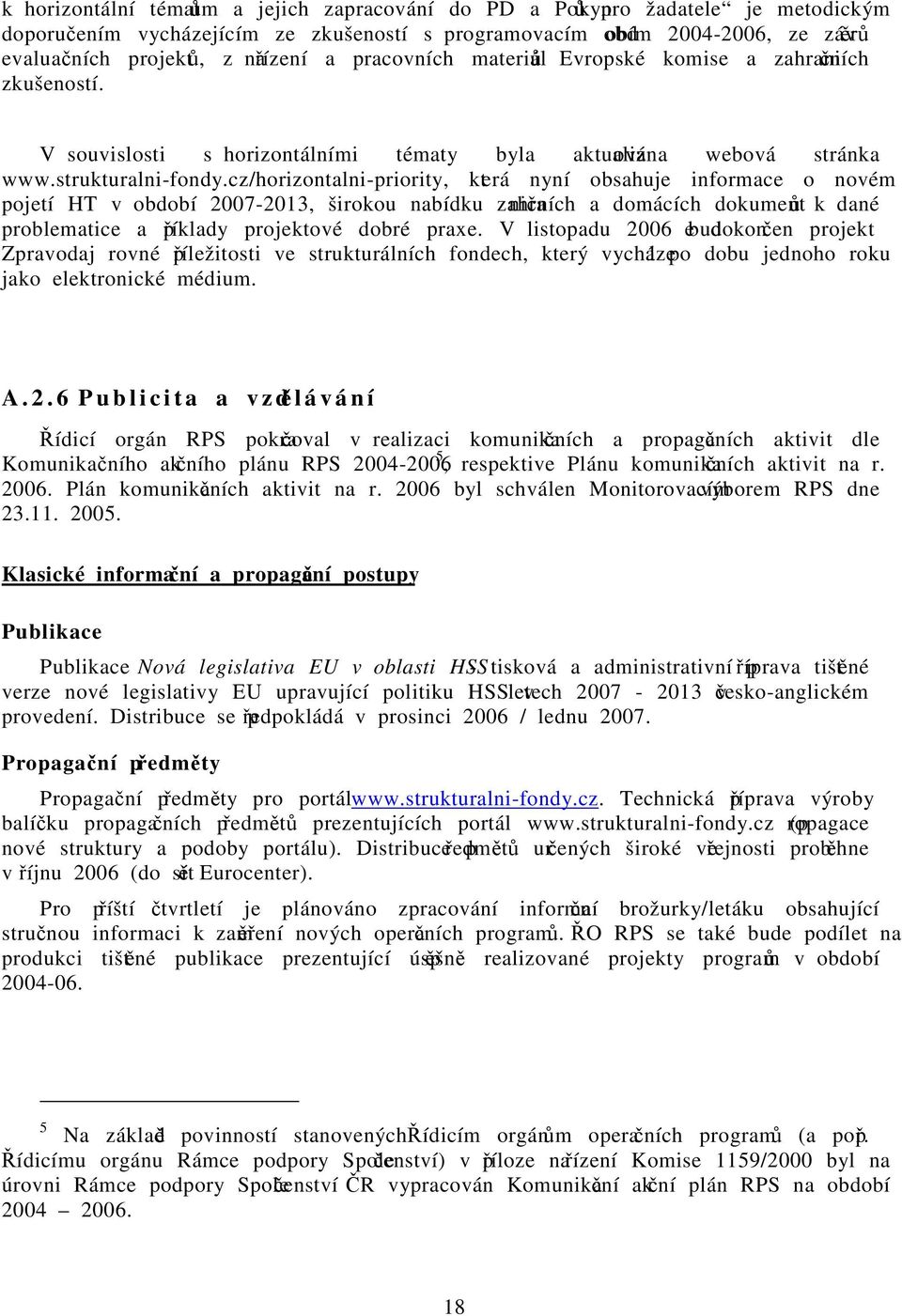 cz/horizontalni-priority, která nyní obsahuje informace o novém pojetí HT v období 2007-2013, širokou nabídku zahraničních a domácích dokumentů k dané problematice a příklady projektové dobré praxe.