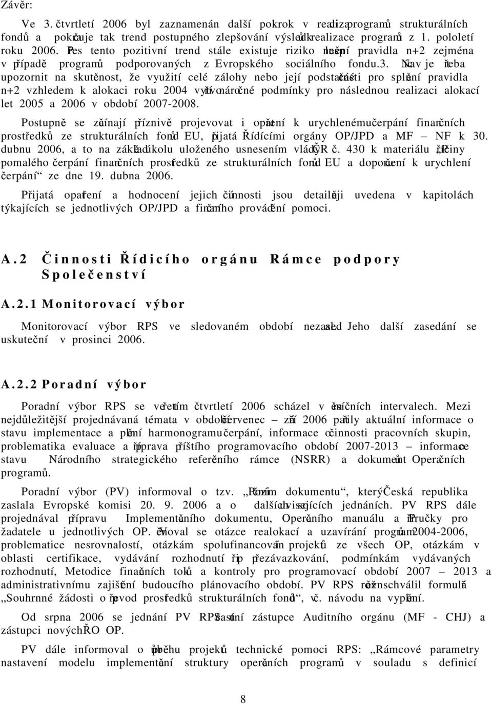 Navíc je třeba upozornit na skutečnost, že využití celé zálohy nebo její podstatné části pro splnění pravidla n+2 vzhledem k alokaci roku 2004 vytvoří náročné podmínky pro následnou realizaci alokací