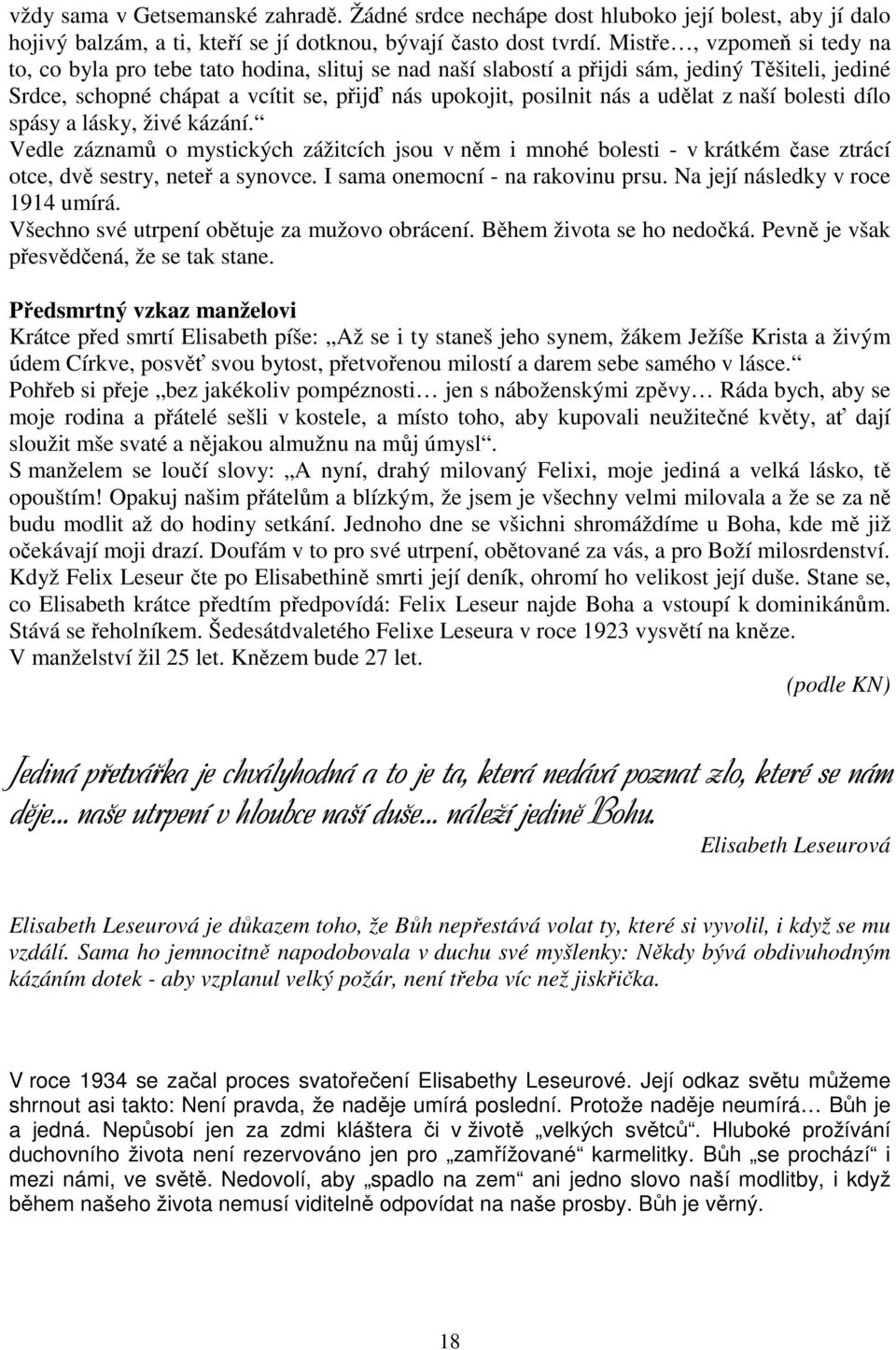 udělat z naší bolesti dílo spásy a lásky, živé kázání. Vedle záznamů o mystických zážitcích jsou v něm i mnohé bolesti - v krátkém čase ztrácí otce, dvě sestry, neteř a synovce.