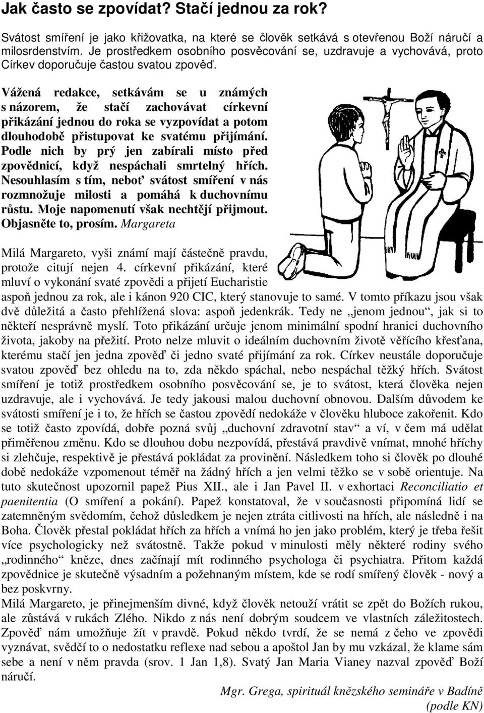 Vážená redakce, setkávám se u známých s názorem, že stačí zachovávat církevní přikázání jednou do roka se vyzpovídat a potom dlouhodobě přistupovat ke svatému přijímání.