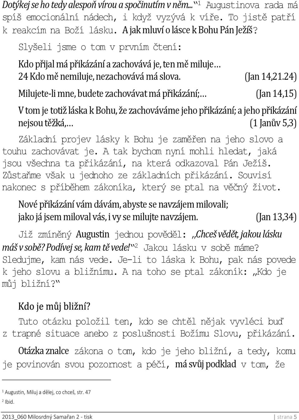 24) Milujete-li mne, budete zachovávat má přikázání; (Jan 14,15) V tom je totiž láska k Bohu, že zachováváme jeho přikázání; a jeho přikázání nejsou těžká, (1 Janův 5,3) Základní projev lásky k Bohu