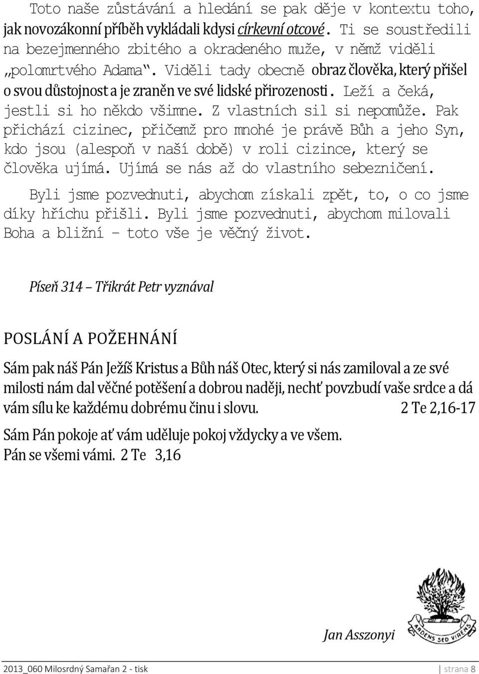 Leží a čeká, jestli si ho někdo všimne. Z vlastních sil si nepomůže.