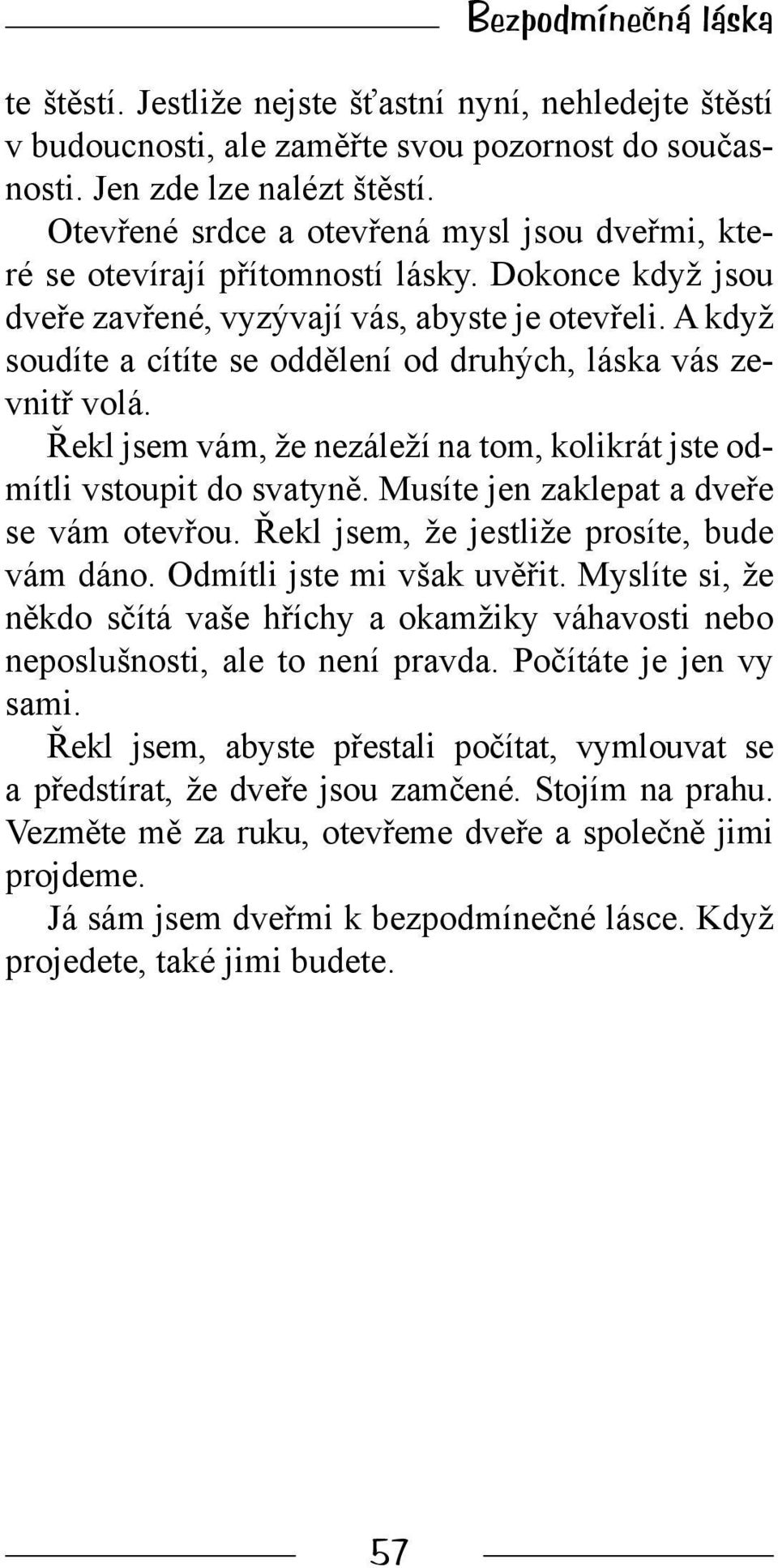 A když soudíte a cítíte se oddělení od druhých, láska vás zevnitř volá. Řekl jsem vám, že nezáleží na tom, kolikrát jste odmítli vstoupit do svatyně. Musíte jen zaklepat a dveře se vám otevřou.