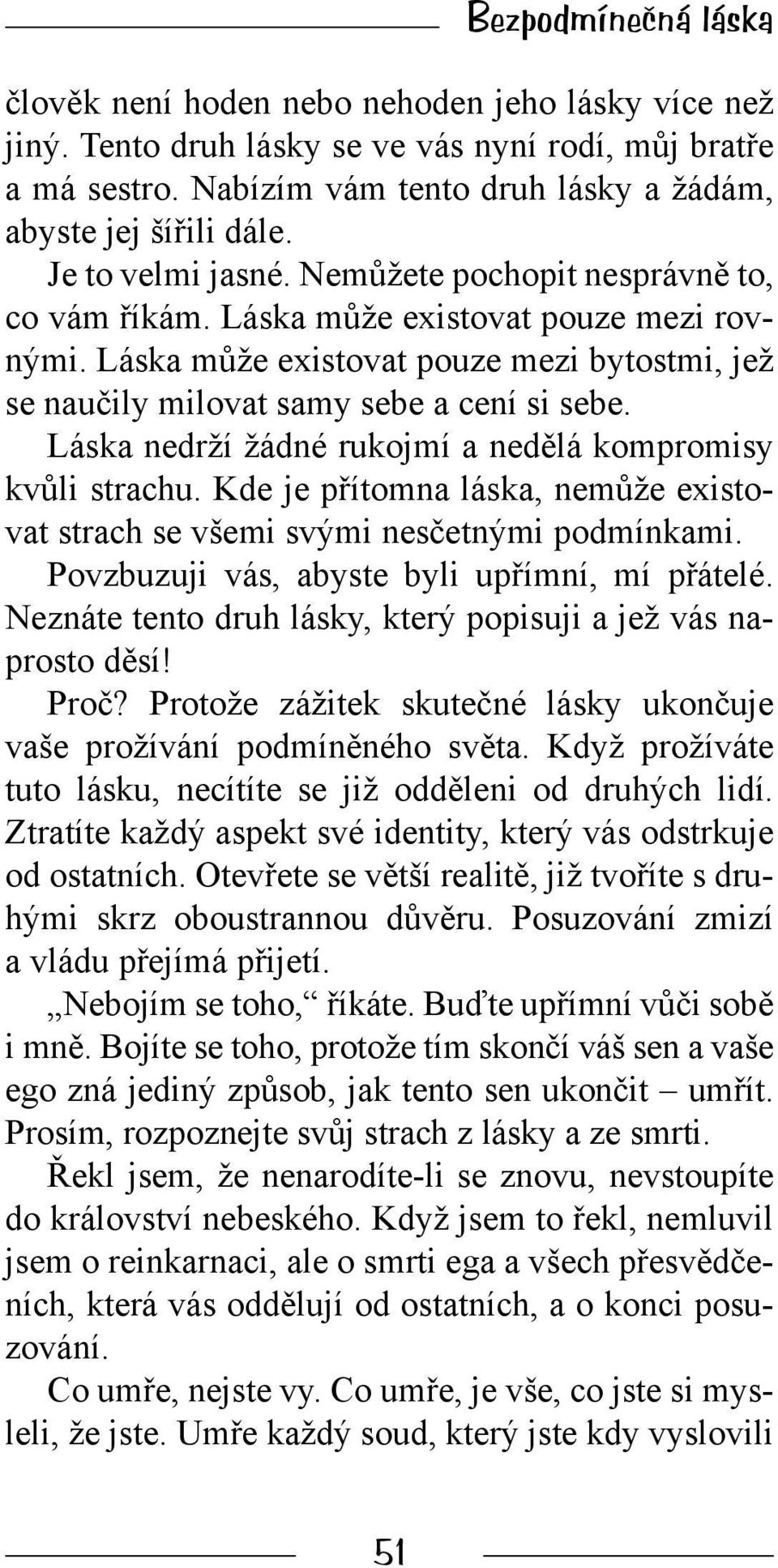 Láska nedrží žádné rukojmí a nedělá kompromisy kvůli strachu. Kde je přítomna láska, nemůže existovat strach se všemi svými nesčetnými podmínkami. Povzbuzuji vás, abyste byli upřímní, mí přátelé.