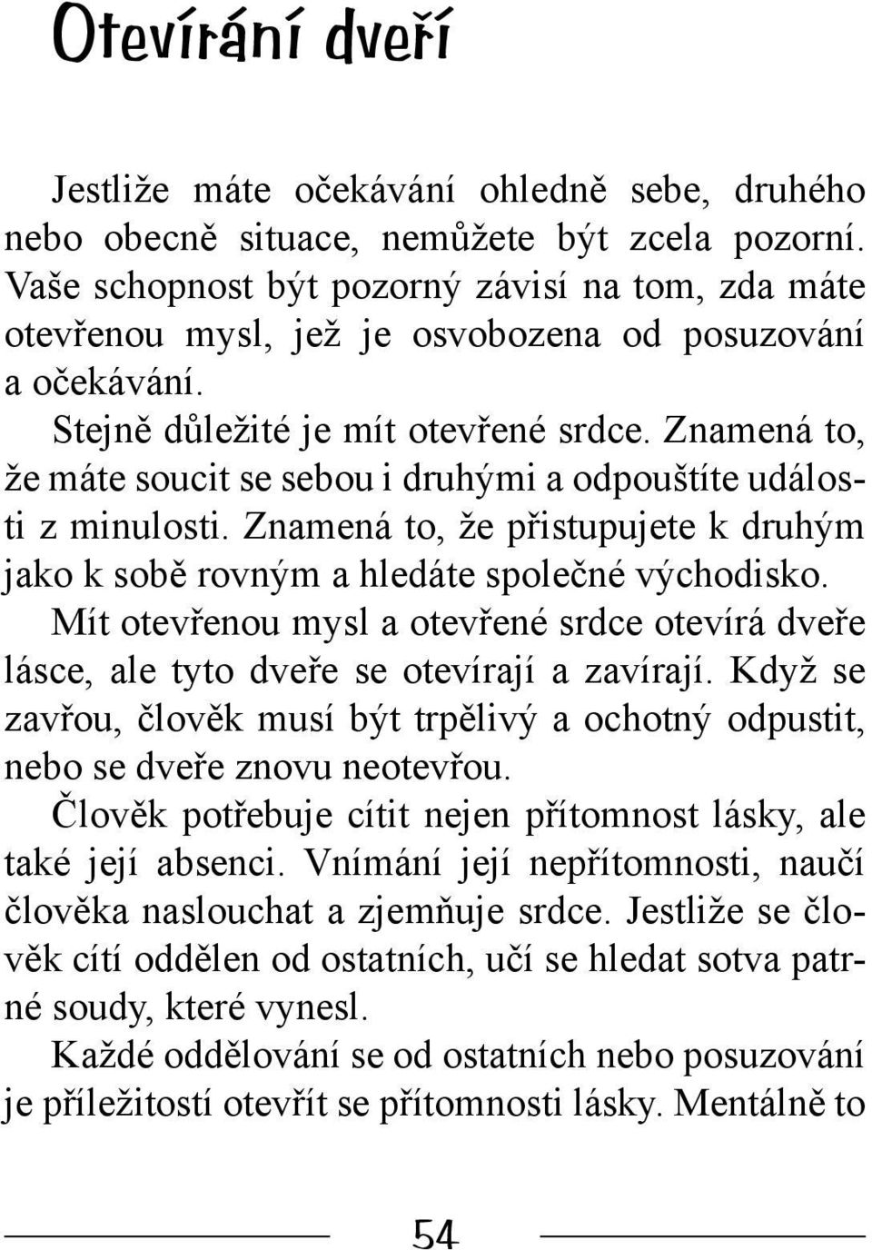 Znamená to, že máte soucit se sebou i druhými a odpouštíte události z minulosti. Znamená to, že přistupujete k druhým jako k sobě rovným a hledáte společné východisko.