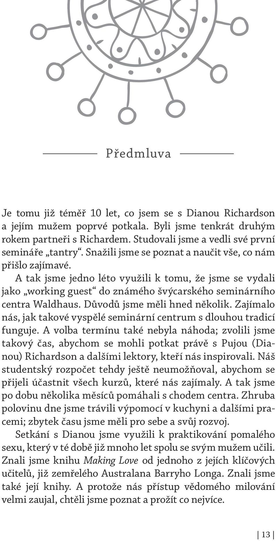 Důvodů jsme měli hned několik. Zajímalo nás, jak takové vyspělé seminární centrum s dlouhou tradicí funguje.