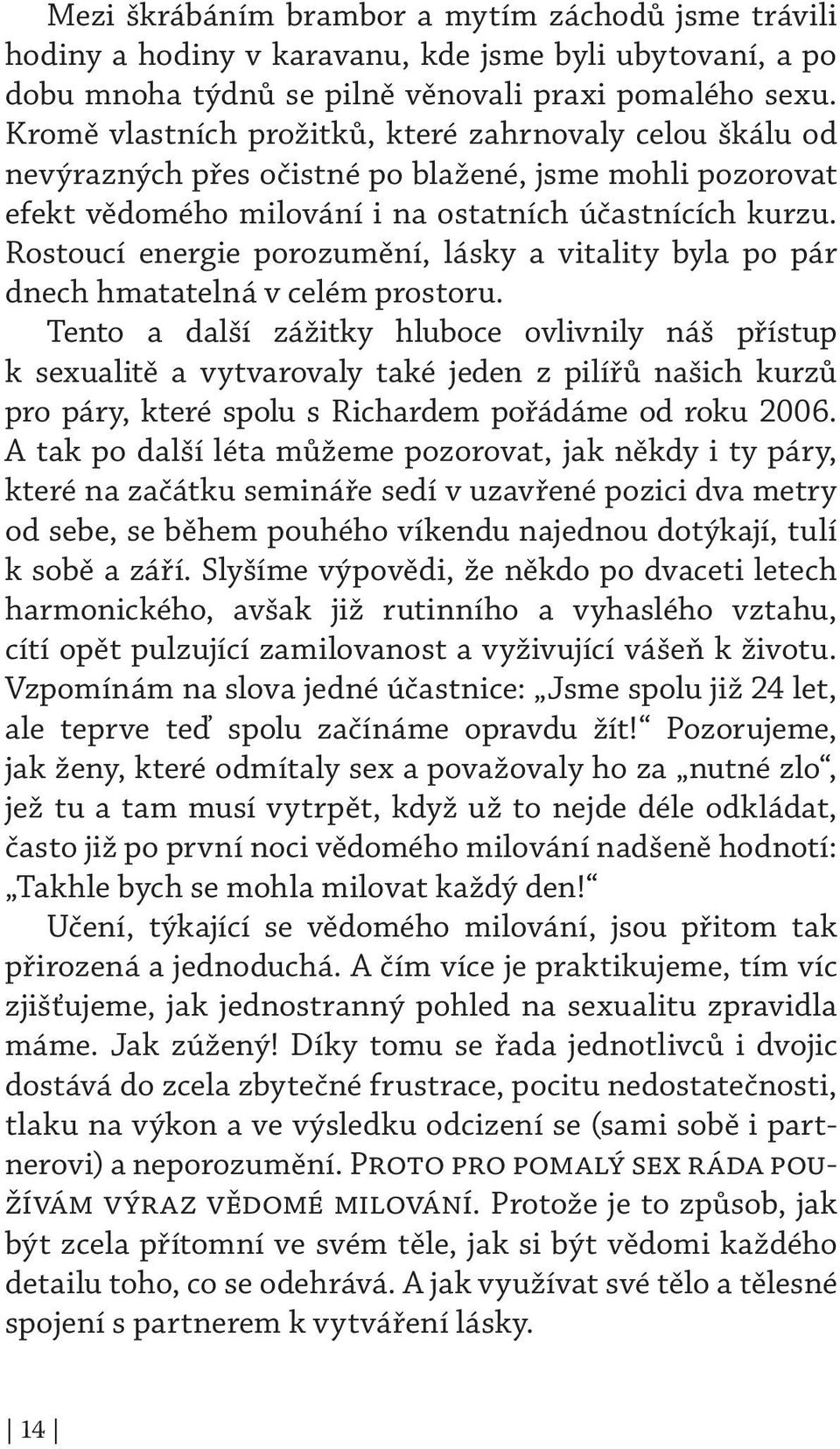 Rostoucí energie porozumění, lásky a vitality byla po pár dnech hmatatelná v celém prostoru.