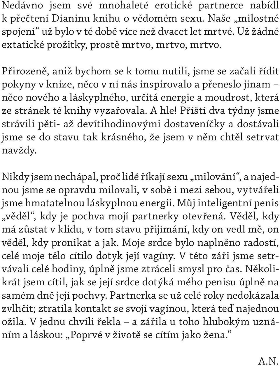 Přirozeně, aniž bychom se k tomu nutili, jsme se začali řídit pokyny v knize, něco v ní nás inspirovalo a přeneslo jinam něco nového a láskyplného, určitá energie a moudrost, která ze stránek té