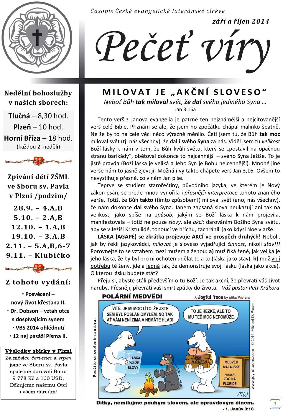 M I L O V A T J E A K Č N Í S L O V E S O Neboť Bůh tak miloval svět, že dal svého jediného Syna Jan 3:16a Tento verš z Janova evangelia je patrně ten nejznámější a nejcitovanější verš celé Bible.