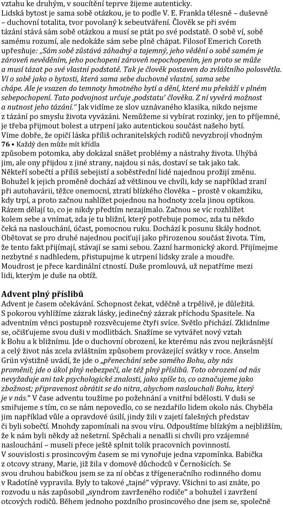 Filosof Emerich Coreth upřesňuje: Sám sobě zůstává záhadný a tajemný, jeho vědění o sobě samém je zároveň nevěděním, jeho pochopení zároveň nepochopením, jen proto se může a musí tázat po své vlastní