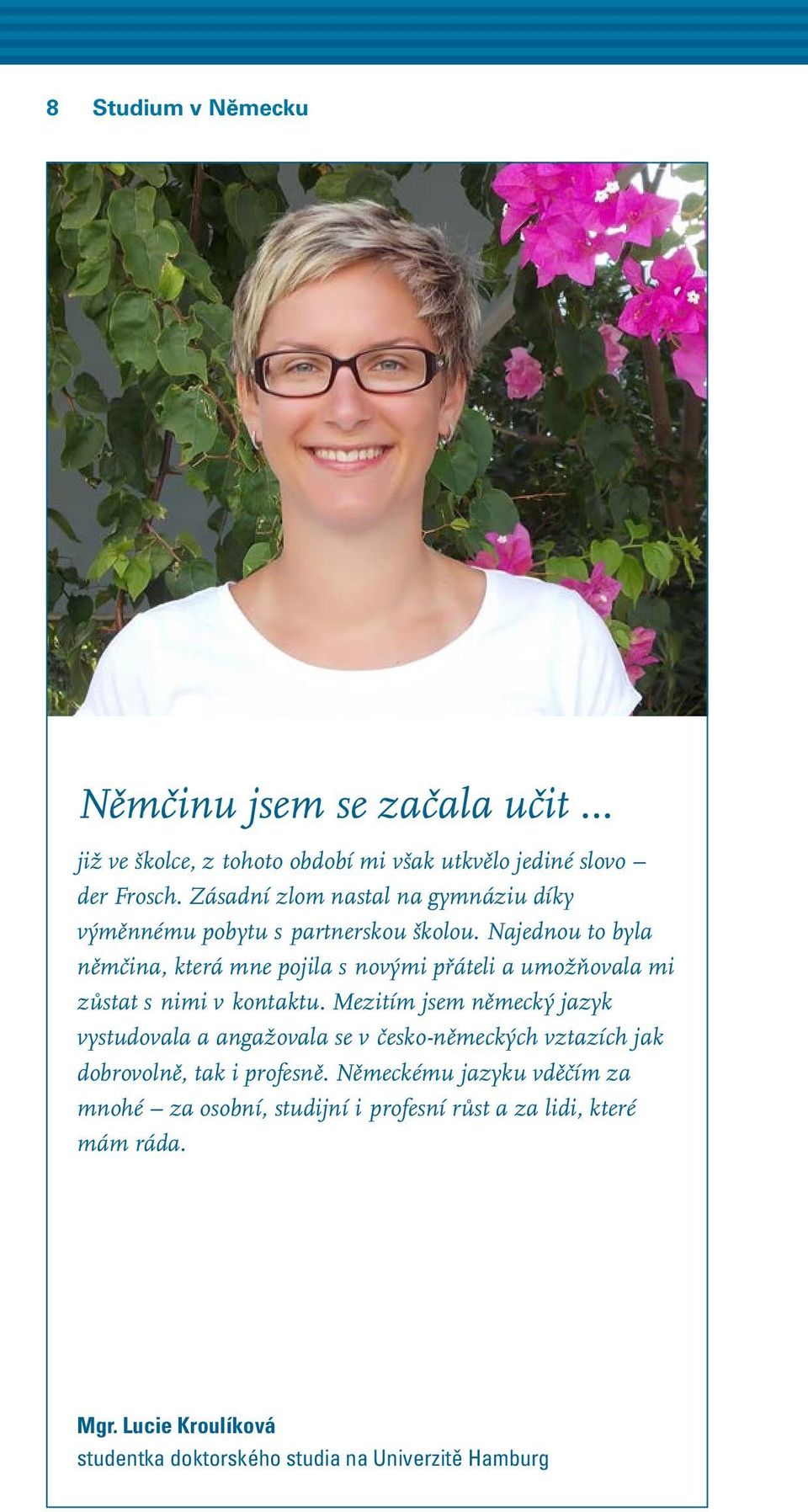 Najednou to byla němčina, která mne pojila s novými přáteli a umožňovala mi zůstat s nimi v kontaktu.