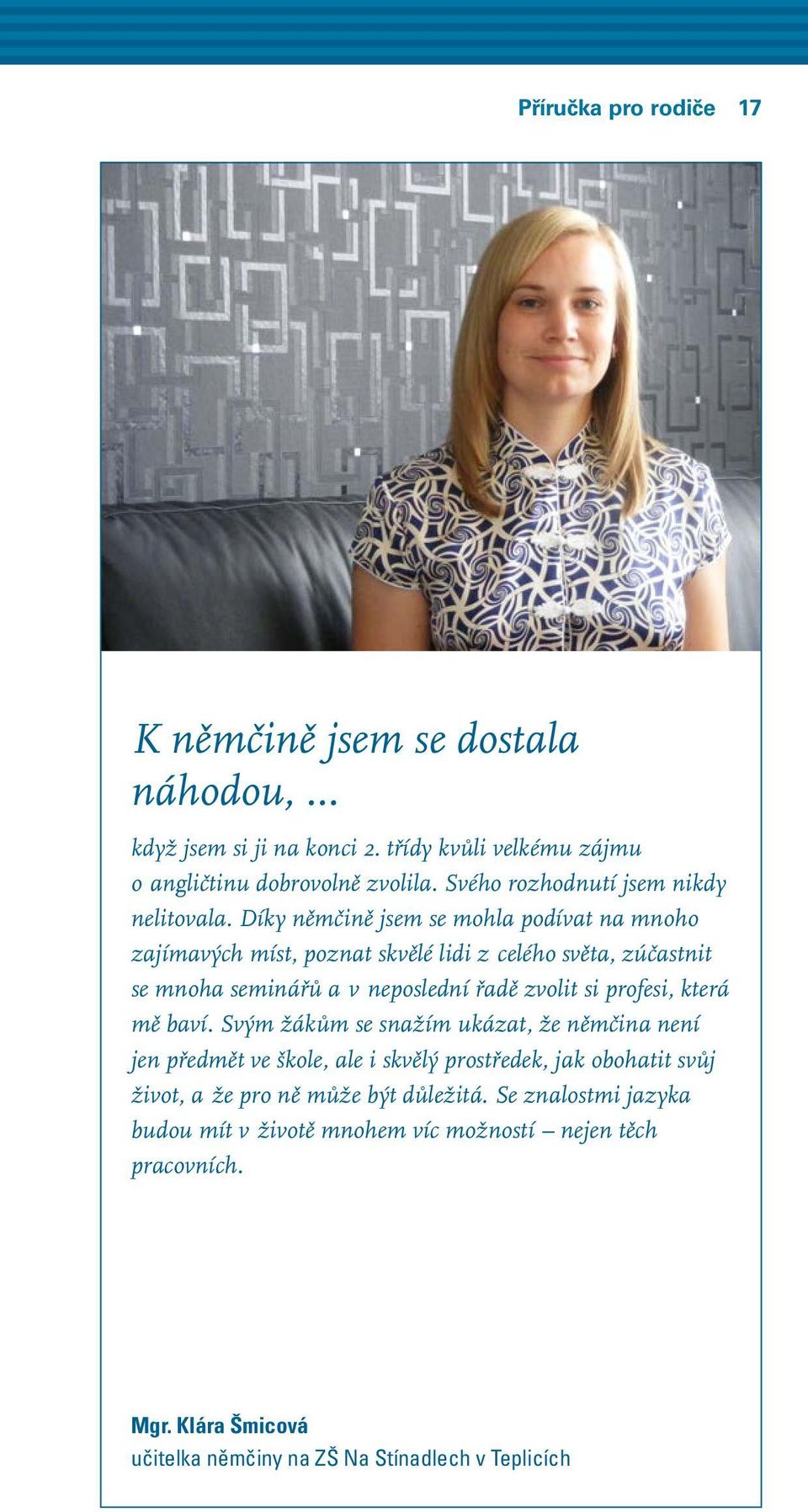 Díky němčině jsem se mohla podívat na mnoho zajímavých míst, poznat skvělé lidi z celého světa, zúčastnit se mnoha seminářů a v neposlední řadě zvolit si profesi,