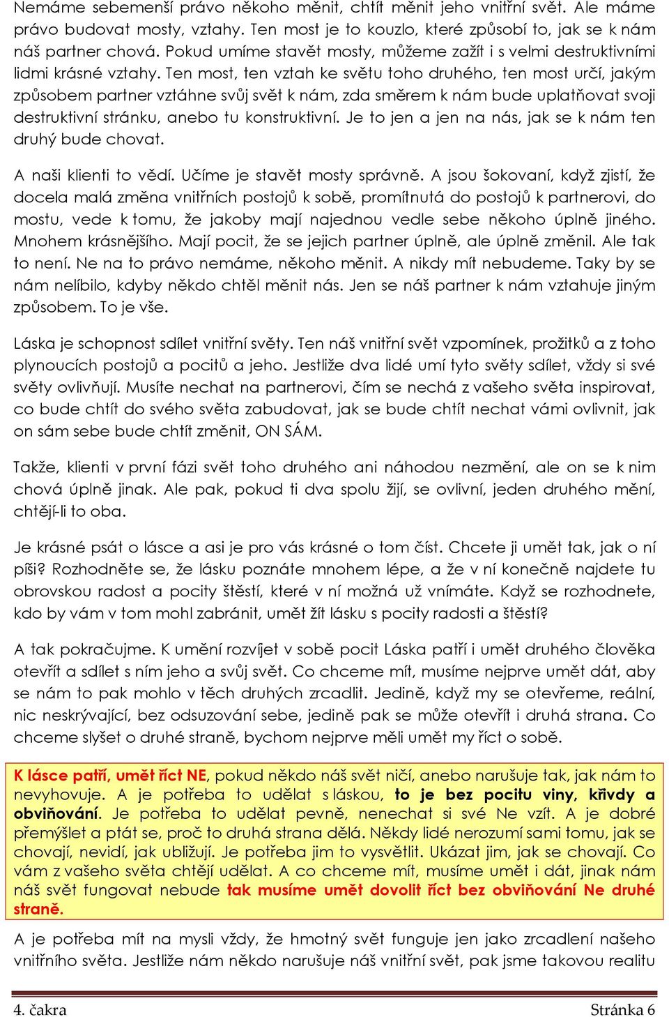 Ten most, ten vztah ke světu toho druhého, ten most určí, jakým způsobem partner vztáhne svůj svět k nám, zda směrem k nám bude uplatňovat svoji destruktivní stránku, anebo tu konstruktivní.