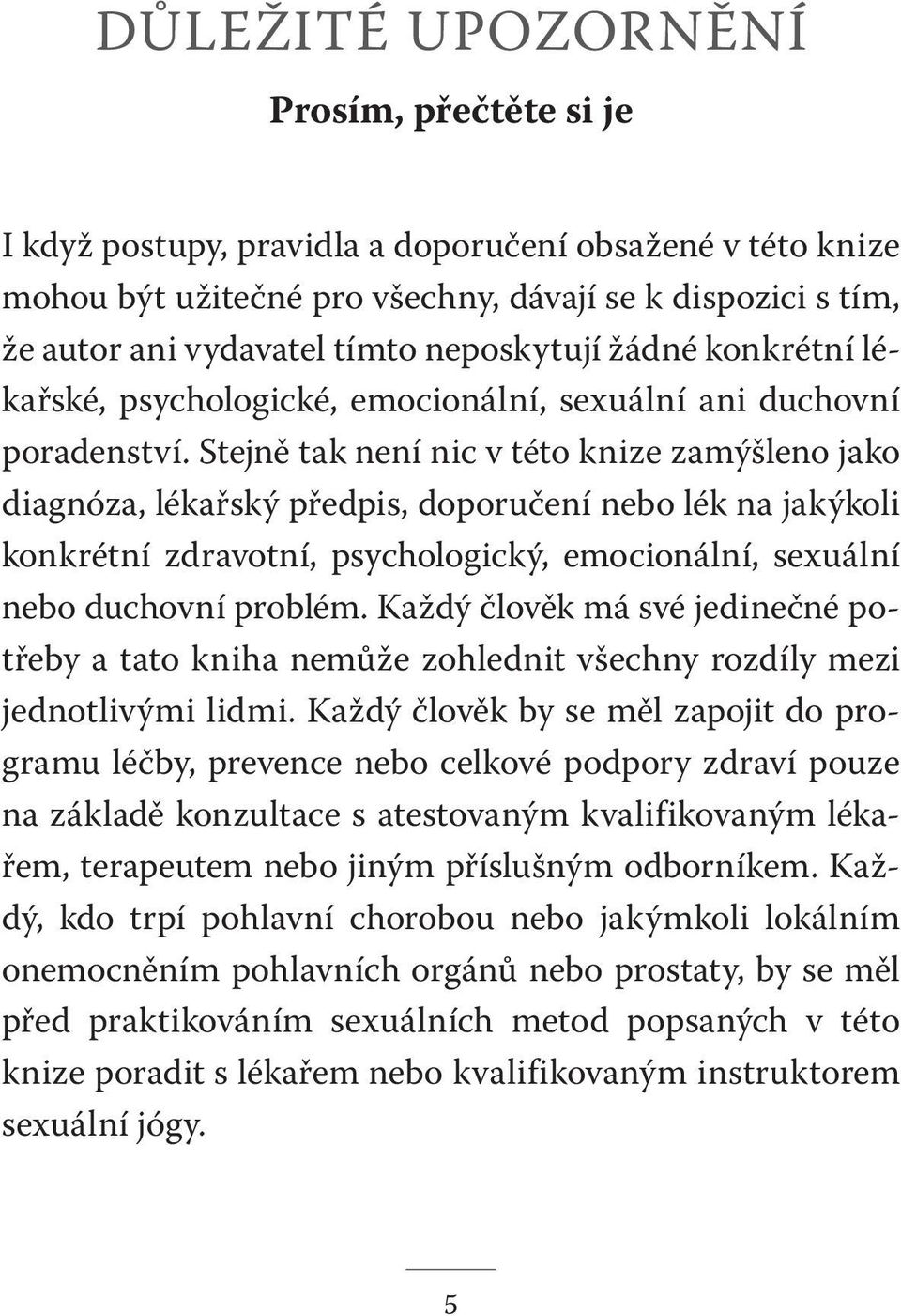 Stejně tak není nic v této knize zamýšleno jako diagnóza, lékařský předpis, doporučení nebo lék na jakýkoli konkrétní zdravotní, psychologický, emocionální, sexuální nebo duchovní problém.