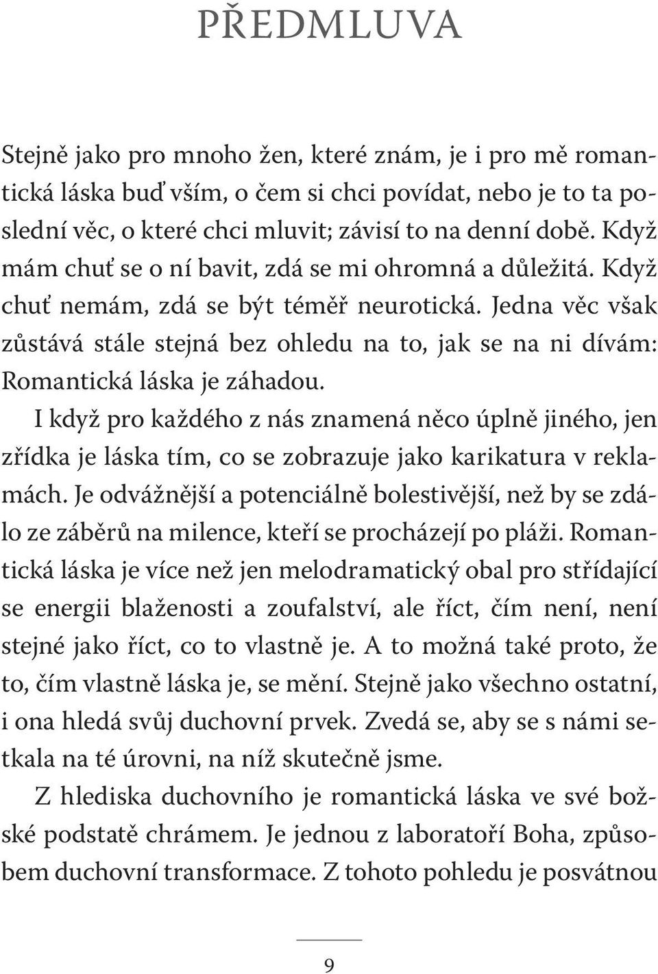 Jedna věc však zůstává stále stejná bez ohledu na to, jak se na ni dívám: Romantická láska je záhadou.