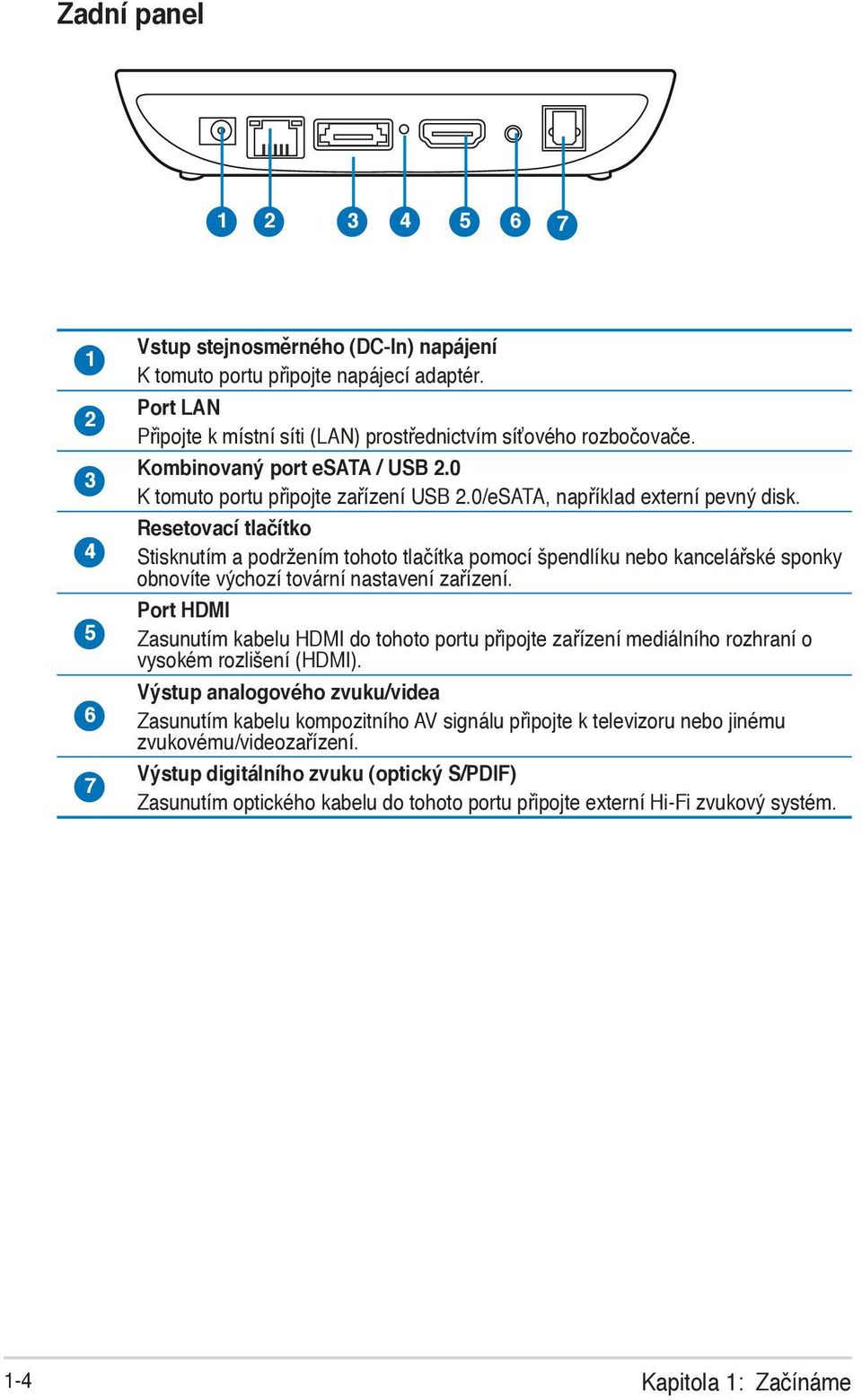 Resetovací tlačítko Stisknutím a podržením tohoto tlačítka pomocí špendlíku nebo kancelářské sponky obnovíte výchozí tovární nastavení zařízení.