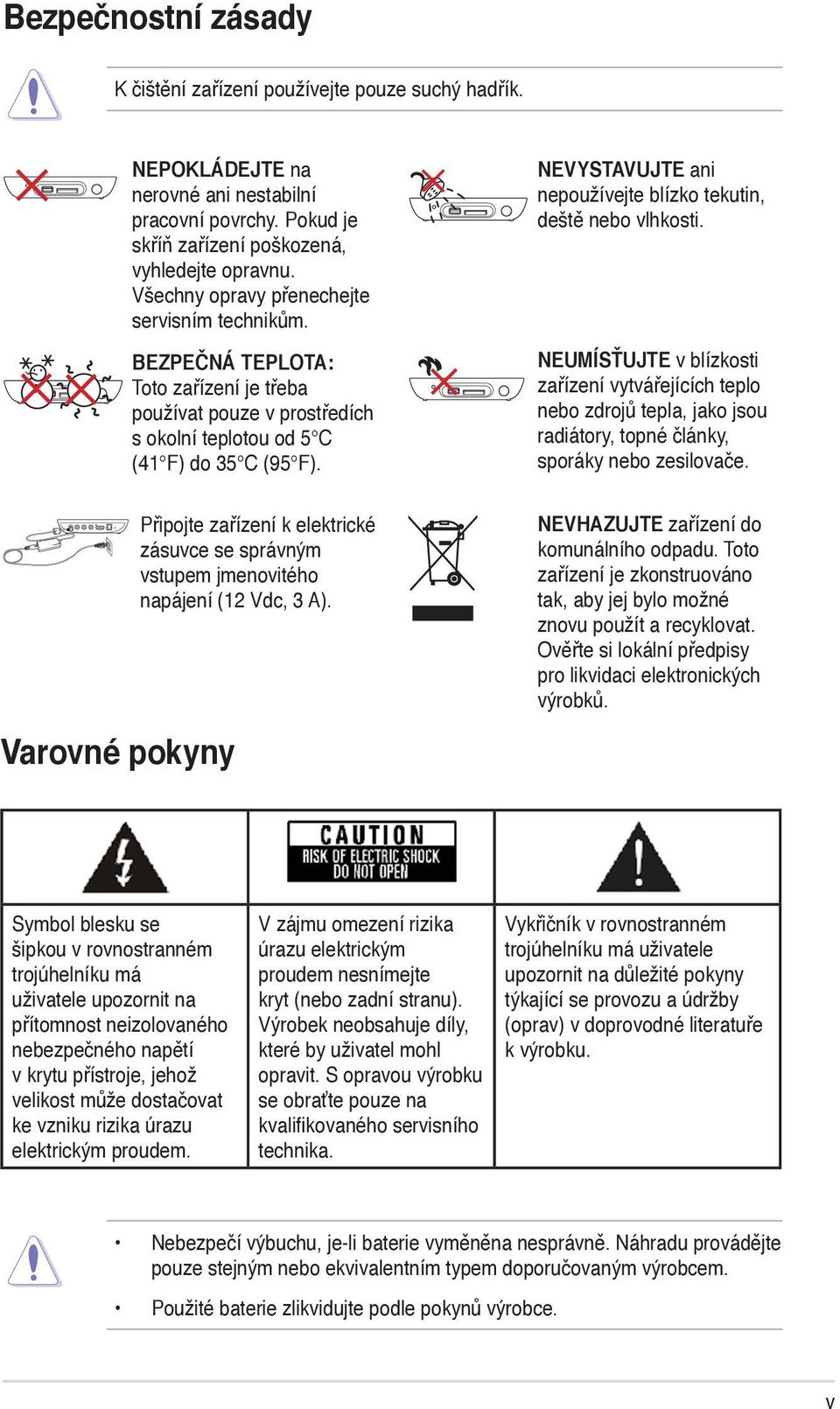 NEVYSTAVUJTE ani nepoužívejte blízko tekutin, deště nebo vlhkosti. NEUMÍSŤUJTE v blízkosti zařízení vytvářejících teplo nebo zdrojů tepla, jako jsou radiátory, topné články, sporáky nebo zesilovače.