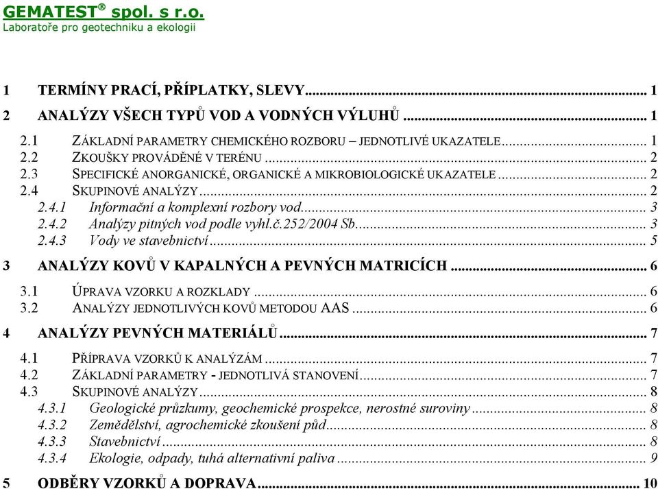 .. 5 3 ANALÝZY KOVŮ V KAPALNÝCH A PEVNÝCH MATRICÍCH... 6 3.1 ÚPRAVA VZORKU A ROZKLADY... 6 3.2 ANALÝZY JEDNOTLIVÝCH KOVŮ METODOU AAS... 6 4 ANALÝZY PEVNÝCH MATERIÁLŮ... 7 4.