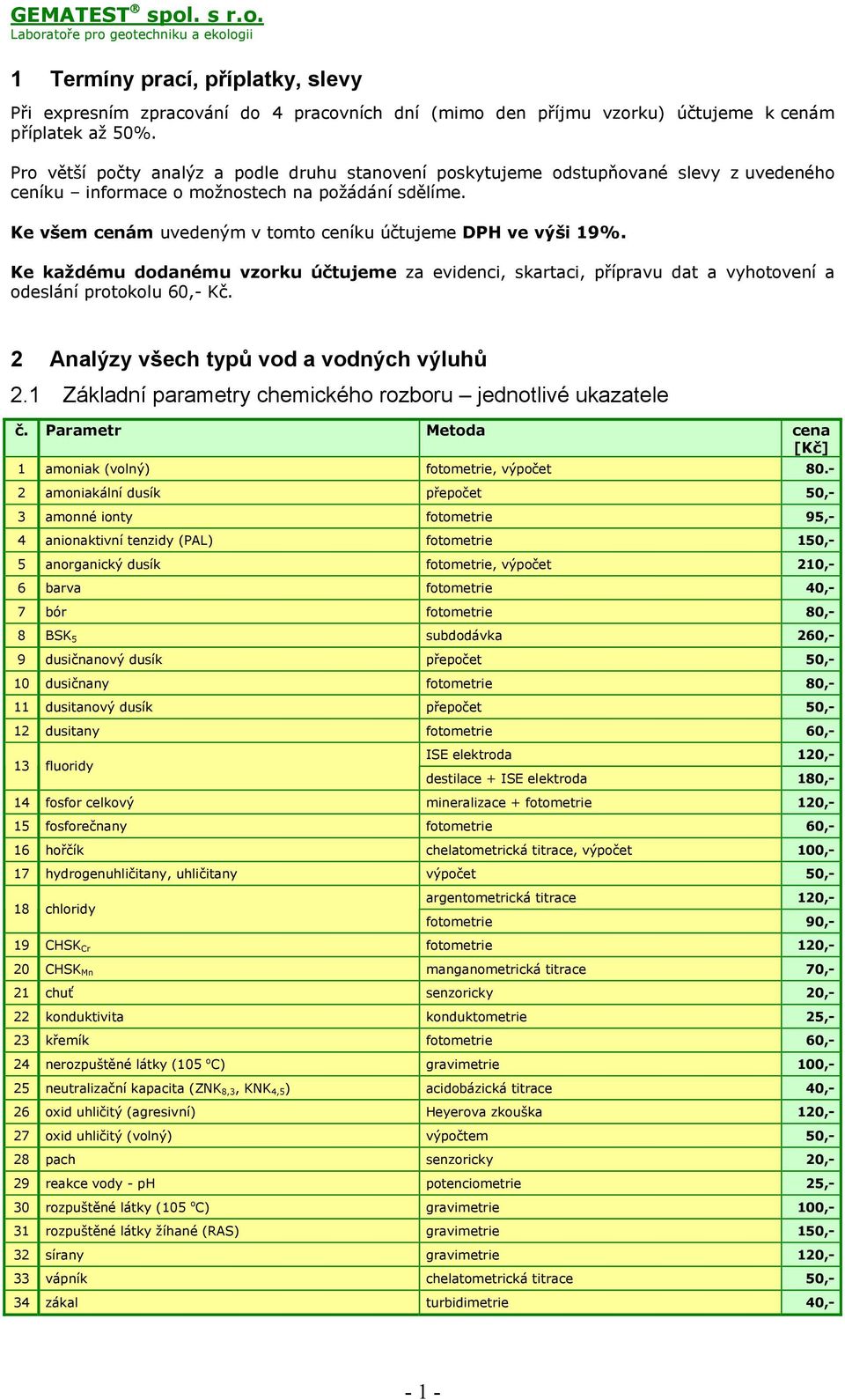 Ke všem cenám uvedeným v tomto ceníku účtujeme DPH ve výši 19%. Ke každému dodanému vzorku účtujeme za evidenci, skartaci, přípravu dat a vyhotovení a odeslání protokolu 60,- Kč.