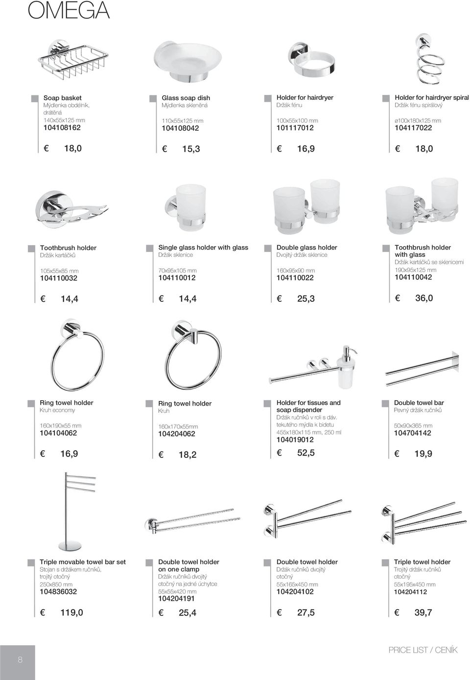 104110012 Double glass holder Dvojitý držák sklenice 160x95x90 mm 104110022 Toothbrush holder with glass Držák kartáčků se sklenicemi 190x95x125 mm 104110042 14,4 14,4 25,3 36,0 Ring towel holder