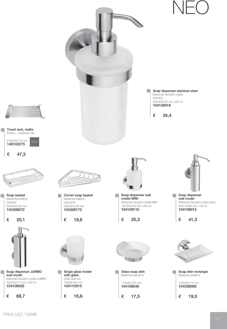 104109115 Soap dispenser wall model Dávkovač tekutého mýdla nerez 55x175x85 mm, 150 ml 104109015 20,1 19,6 25,3 41,3 Soap dispenser JUMBO wall model Dávkovač tekutého mýdla JUMBO 70x230x110 mm, 550