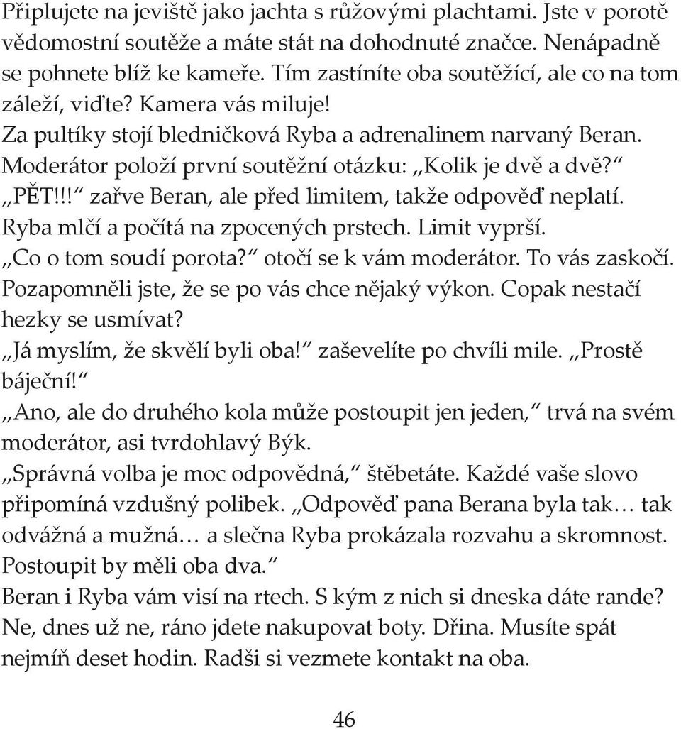 PĚT!!! zařve Beran, ale před limitem, takže odpověď neplatí. Ryba mlčí a počítá na zpocených prstech. Limit vyprší. Co o tom soudí porota? otočí se k vám moderátor. To vás zaskočí.