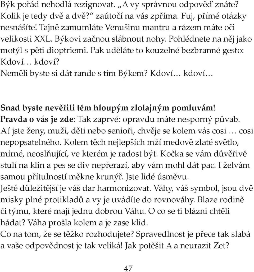 Kdoví kdoví Snad byste nevěřili těm hloupým zlolajným pomluvám! Pravda o vás je zde: Tak zaprvé: opravdu máte nesporný půvab.