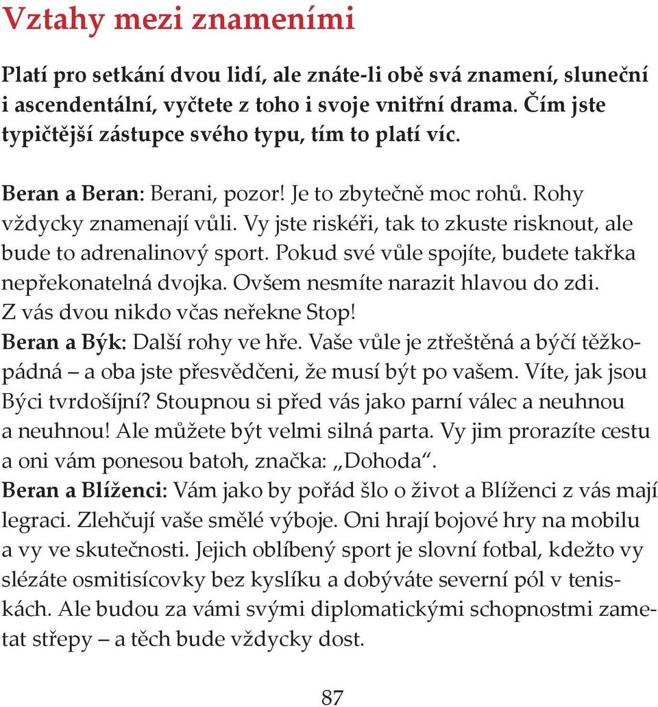 Vy jste riskéři, tak to zkuste risknout, ale bude to adrenalinový sport. Pokud své vůle spojíte, budete takřka nepřekonatelná dvojka. Ovšem nesmíte narazit hlavou do zdi.