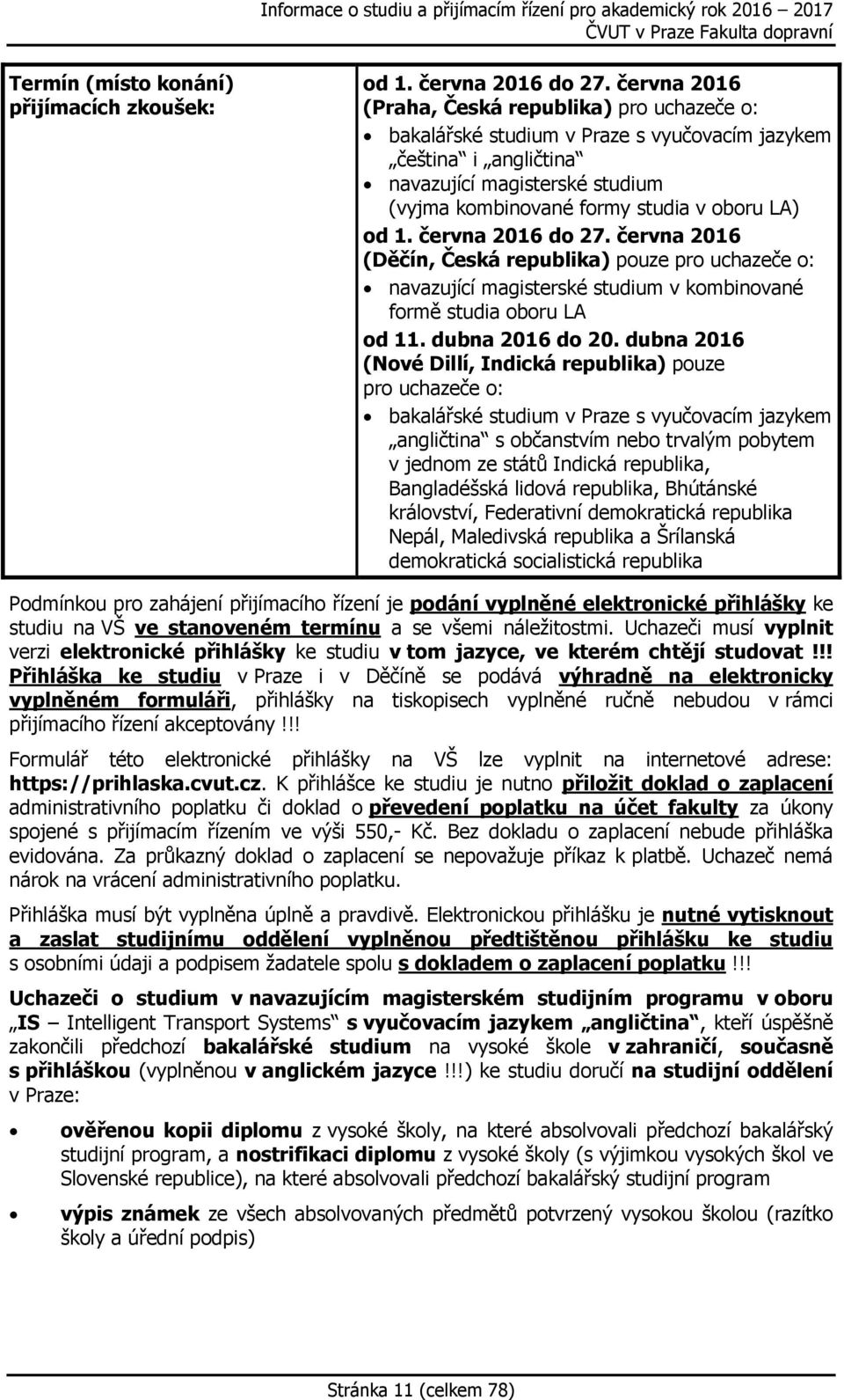 1. června 2016 do 27. června 2016 (Děčín, Česká republika) pouze pro uchazeče o: navazující magisterské studium v kombinované formě studia oboru LA od 11. dubna 2016 do 20.