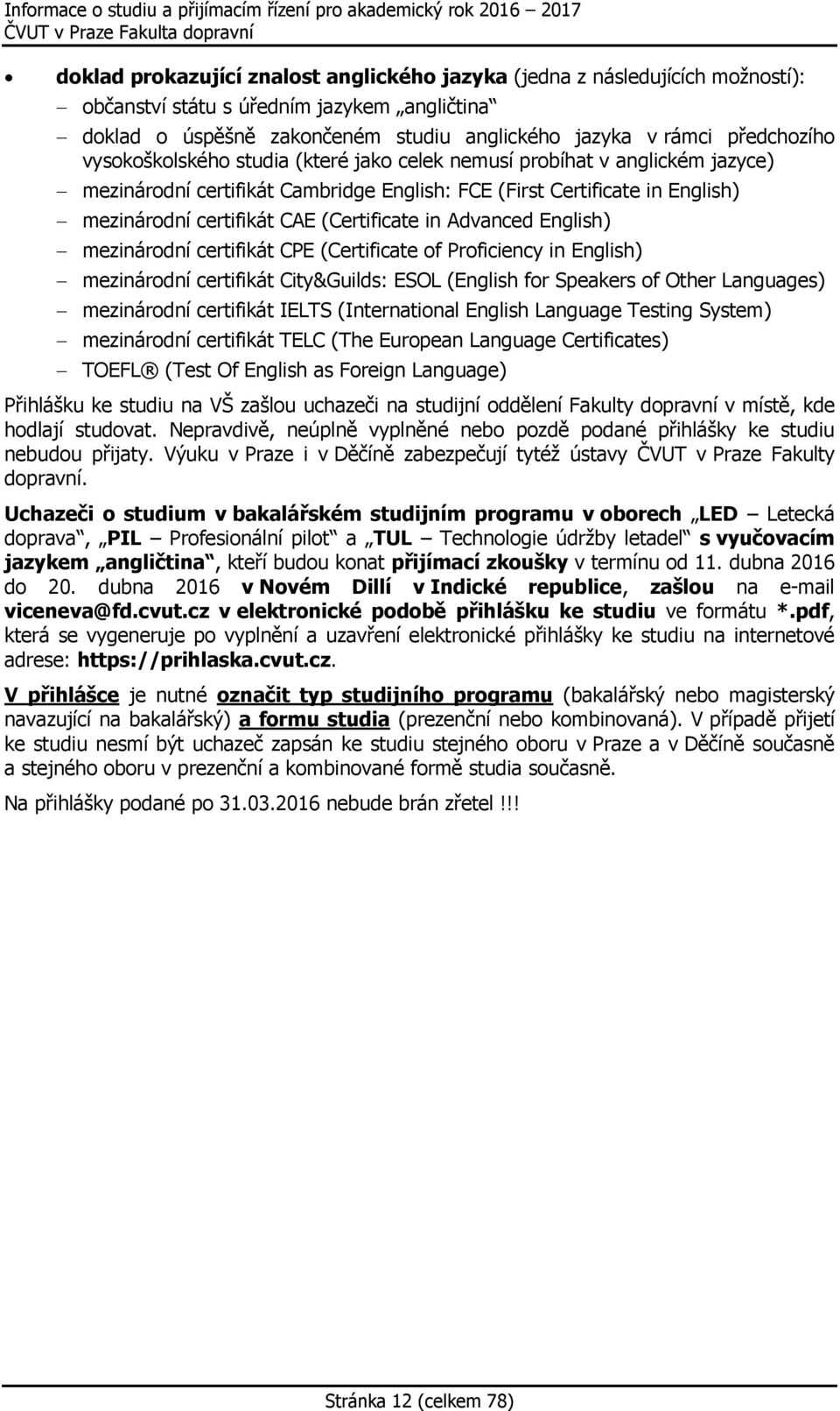 Advanced English) mezinárodní certifikát CPE (Certificate of Proficiency in English) mezinárodní certifikát City&Guilds: ESOL (English for Speakers of Other Languages) mezinárodní certifikát IELTS