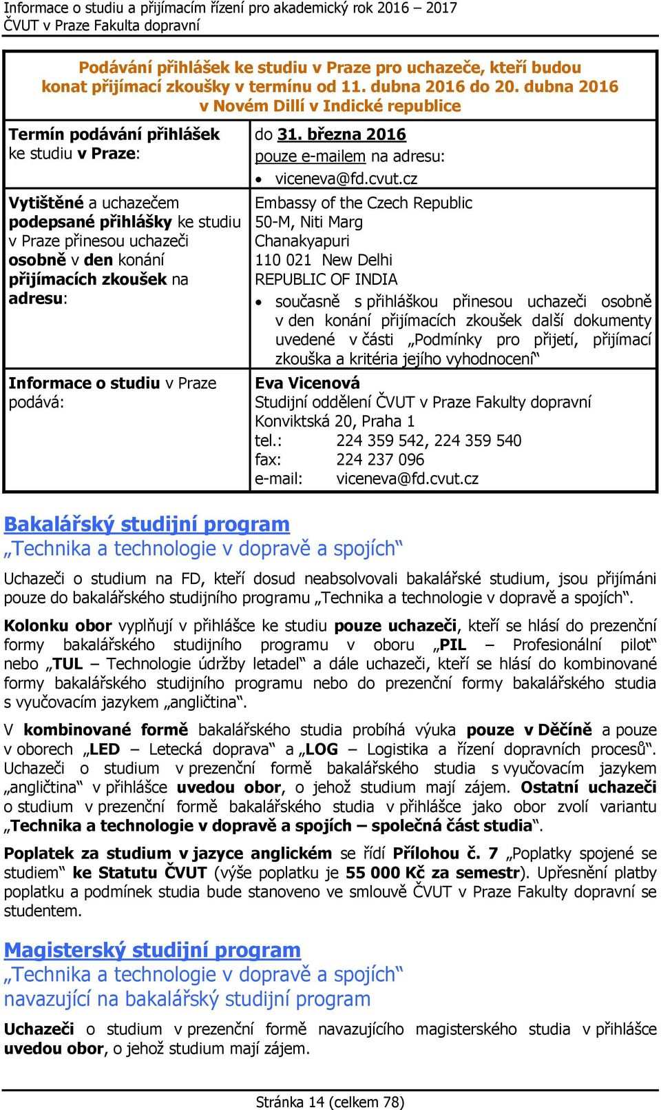 zkoušek na adresu: Informace o studiu v Praze podává: do 31. března 2016 pouze e-mailem na adresu: viceneva@fd.cvut.