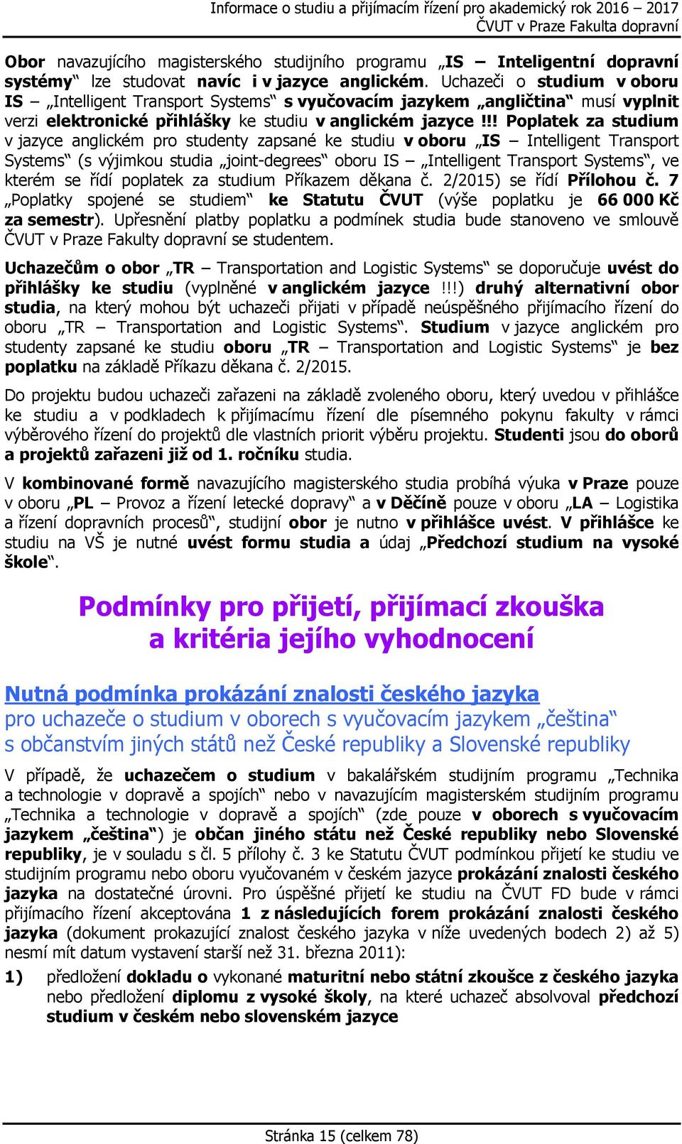 !! Poplatek za studium v jazyce anglickém pro studenty zapsané ke studiu v oboru IS Intelligent Transport Systems (s výjimkou studia joint-degrees oboru IS Intelligent Transport Systems, ve kterém se