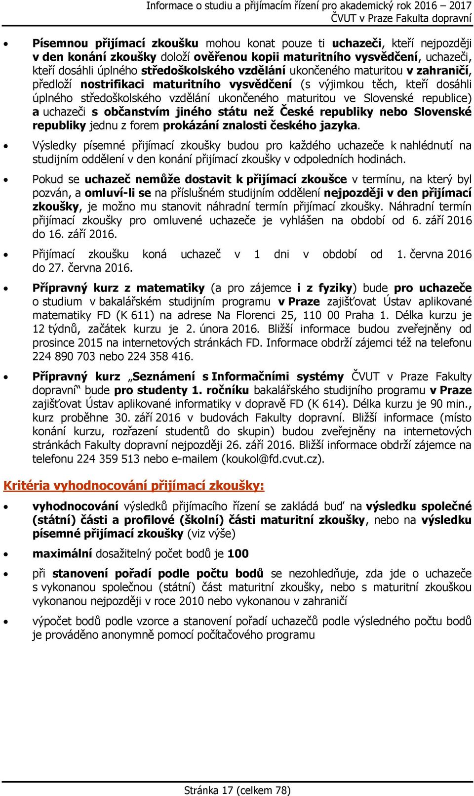 středoškolského vzdělání ukončeného maturitou ve Slovenské republice) a uchazeči s občanstvím jiného státu než České republiky nebo Slovenské republiky jednu z forem prokázání znalosti českého jazyka.