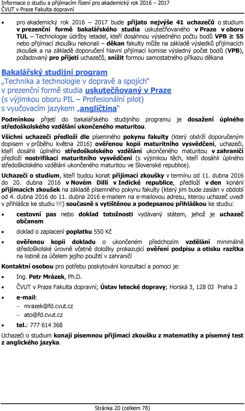 přijetí uchazečů, snížit formou samostatného příkazu děkana Bakalářský studijní program Technika a technologie v dopravě a spojích v prezenční formě studia uskutečňovaný v Praze (s výjimkou oboru PIL