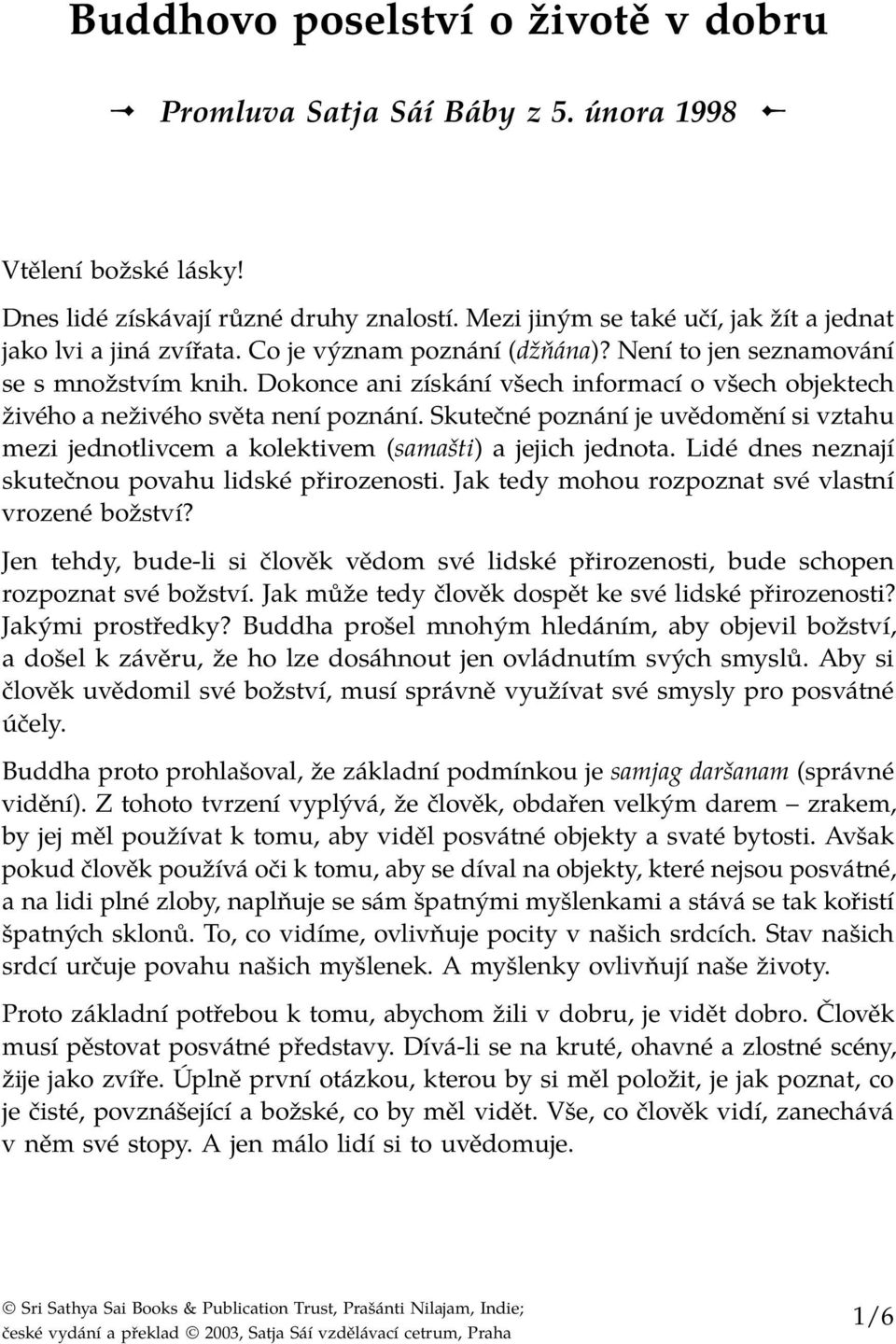 Dokonce ani získání všech informací o všech objektech živého a neživého světa není poznání. Skutečné poznání je uvědomění si vztahu mezi jednotlivcem a kolektivem (samašti) a jejich jednota.