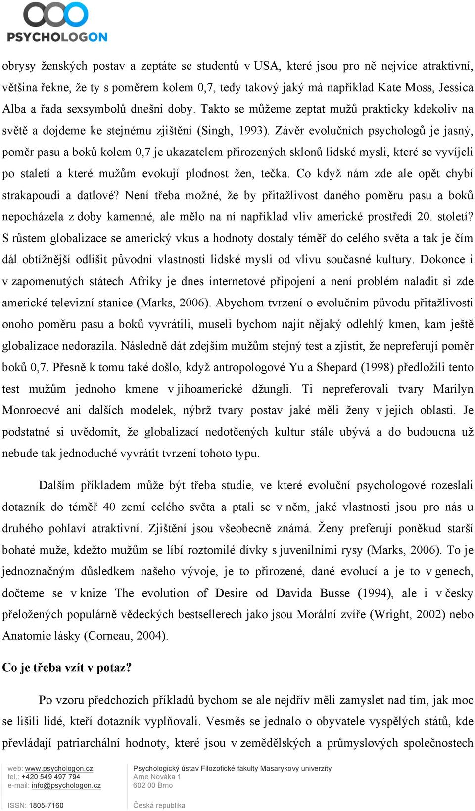 Závěr evolučních psychologů je jasný, poměr pasu a boků kolem 0,7 je ukazatelem přirozených sklonů lidské mysli, které se vyvíjeli po staletí a které mužům evokují plodnost žen, tečka.