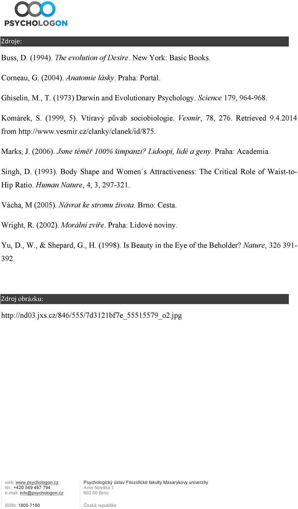 Jsme téměř 100% šimpanzi? Lidoopi, lidé a geny. Praha: Academia. Singh, D. (1993). Body Shape and Women s Attractiveness: The Critical Role of Waist-to- Hip Ratio. Human Nature, 4, 3, 297-321.