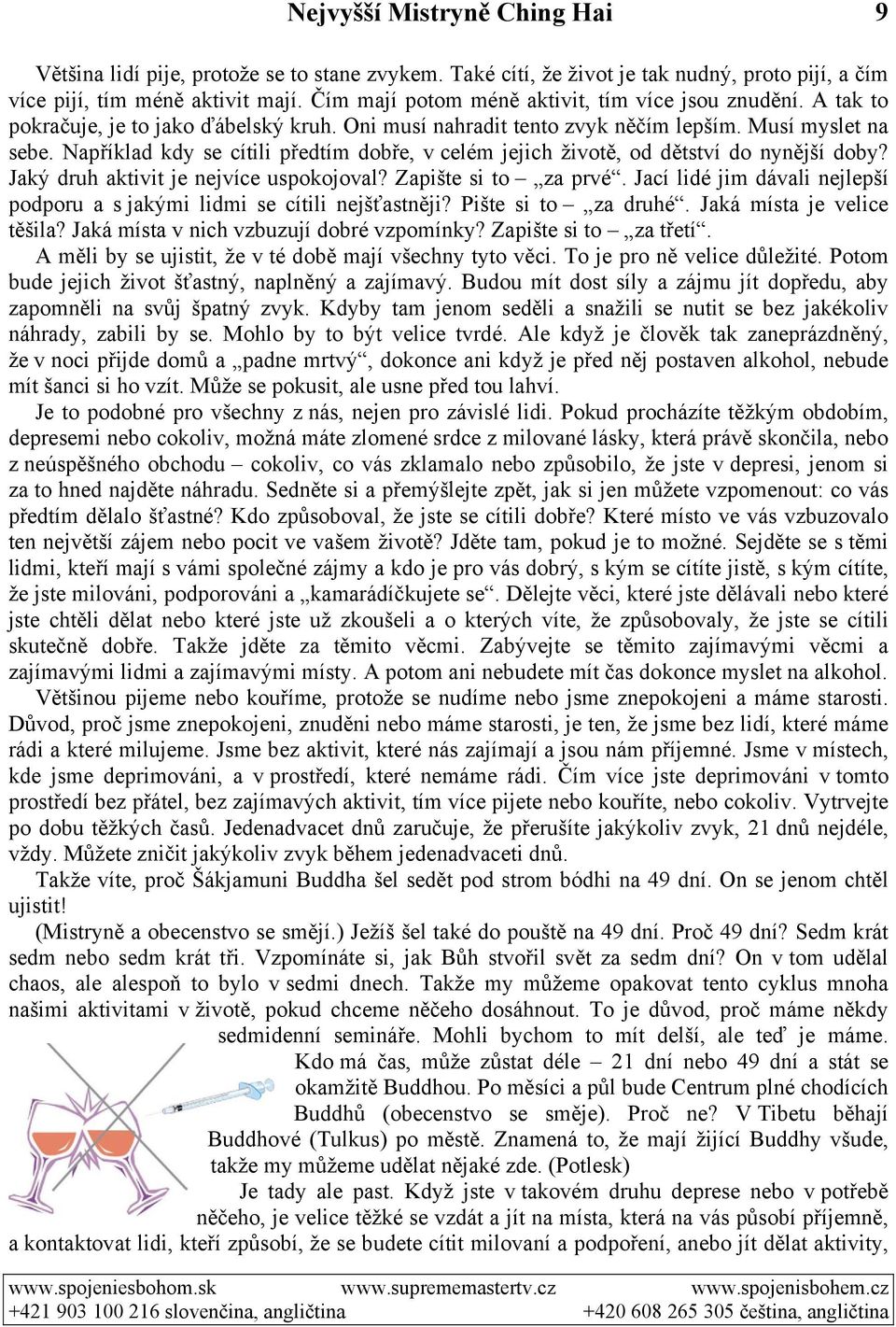 Jaký druh aktivit je nejvíce uspokojoval? Zapište si to za prvé. Jací lidé jim dávali nejlepší podporu a s jakými lidmi se cítili nejšťastněji? Pište si to za druhé. Jaká místa je velice těšila?