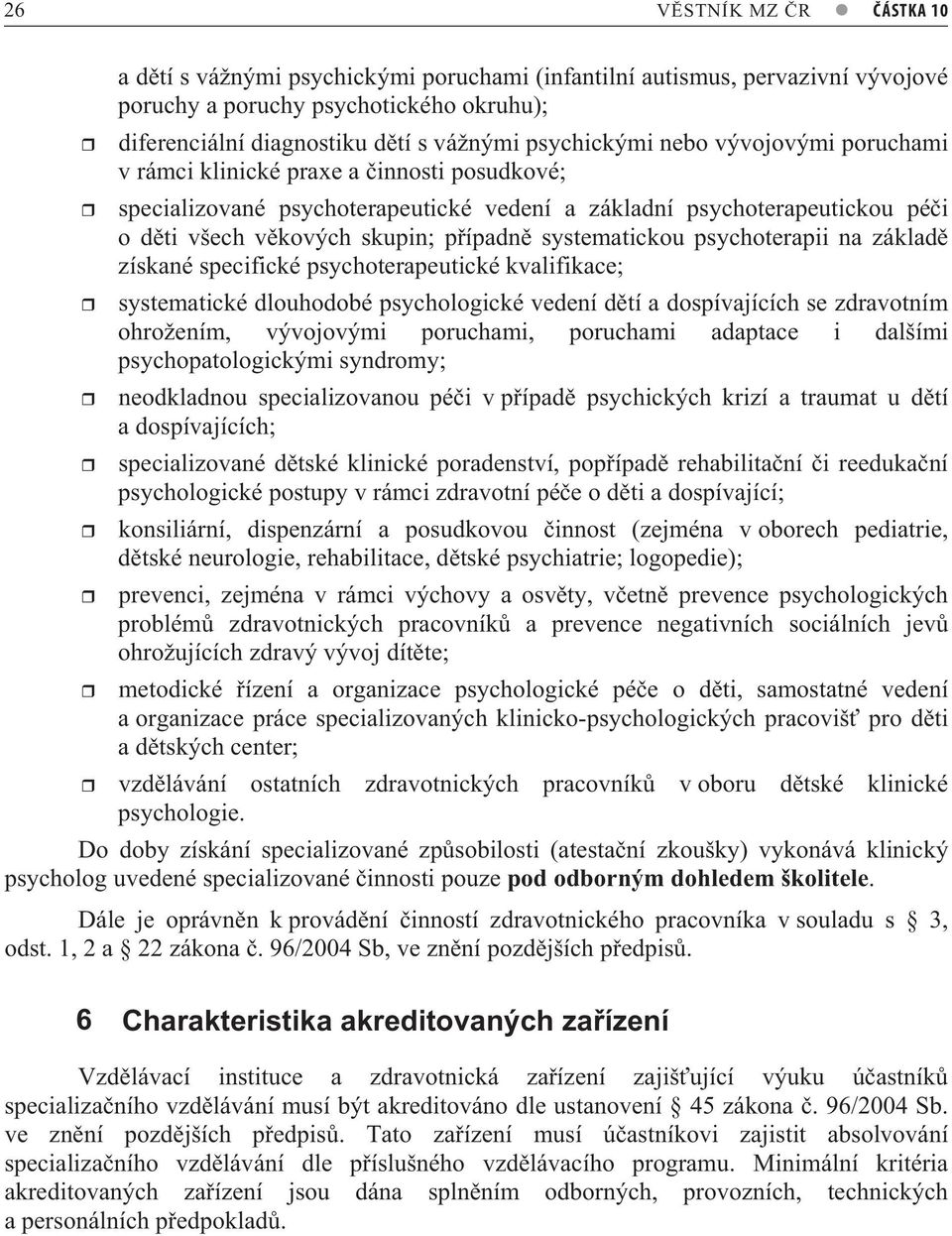 systematickou psychoterapii na základ získané specifické psychoterapeutické kvalifikace; systematické dlouhodobé psychologické vedení d tí a dospívajících se zdravotním ohrožením, vývojovými