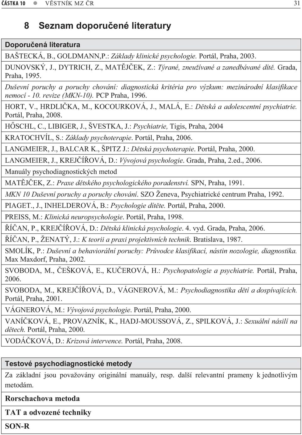 HORT, V., HRDLI KA, M., KOCOURKOVÁ, J., MALÁ, E.: D tská a adolescentní psychiatrie. Portál, Praha, 2008. H SCHL, C., LIBIGER, J., ŠVESTKA, J.: Psychiatrie, Tigis, Praha, 2004 KRATOCHVÍL, S.