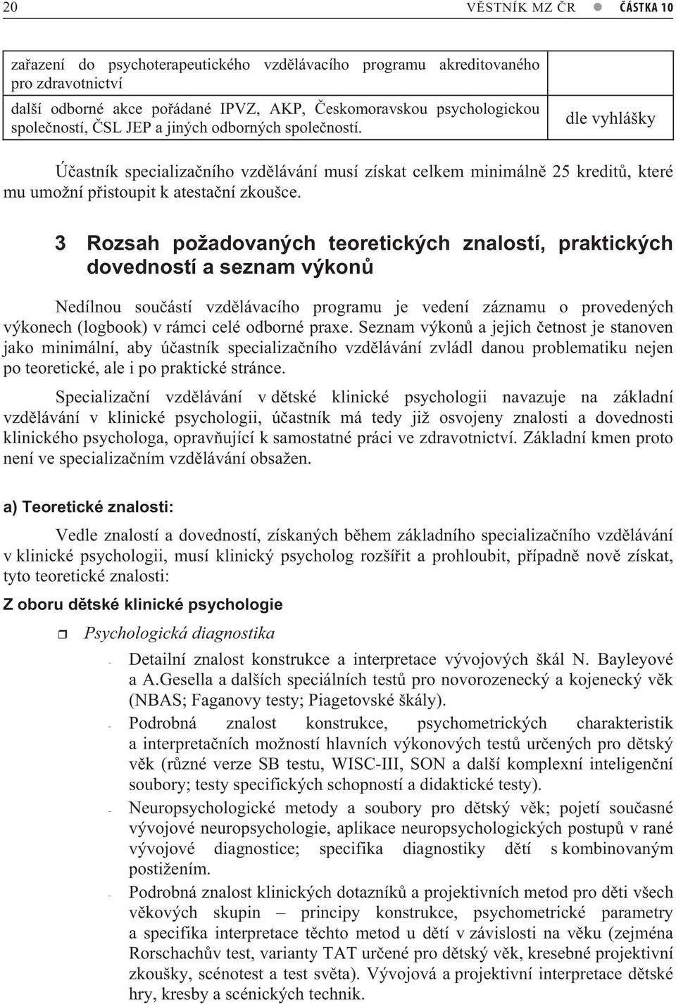 3 Rozsah požadovaných teoretických znalostí, praktických dovedností a seznam výkon Nedílnou sou ástí vzd lávacího programu je vedení záznamu o provedených výkonech (logbook) v rámci celé odborné