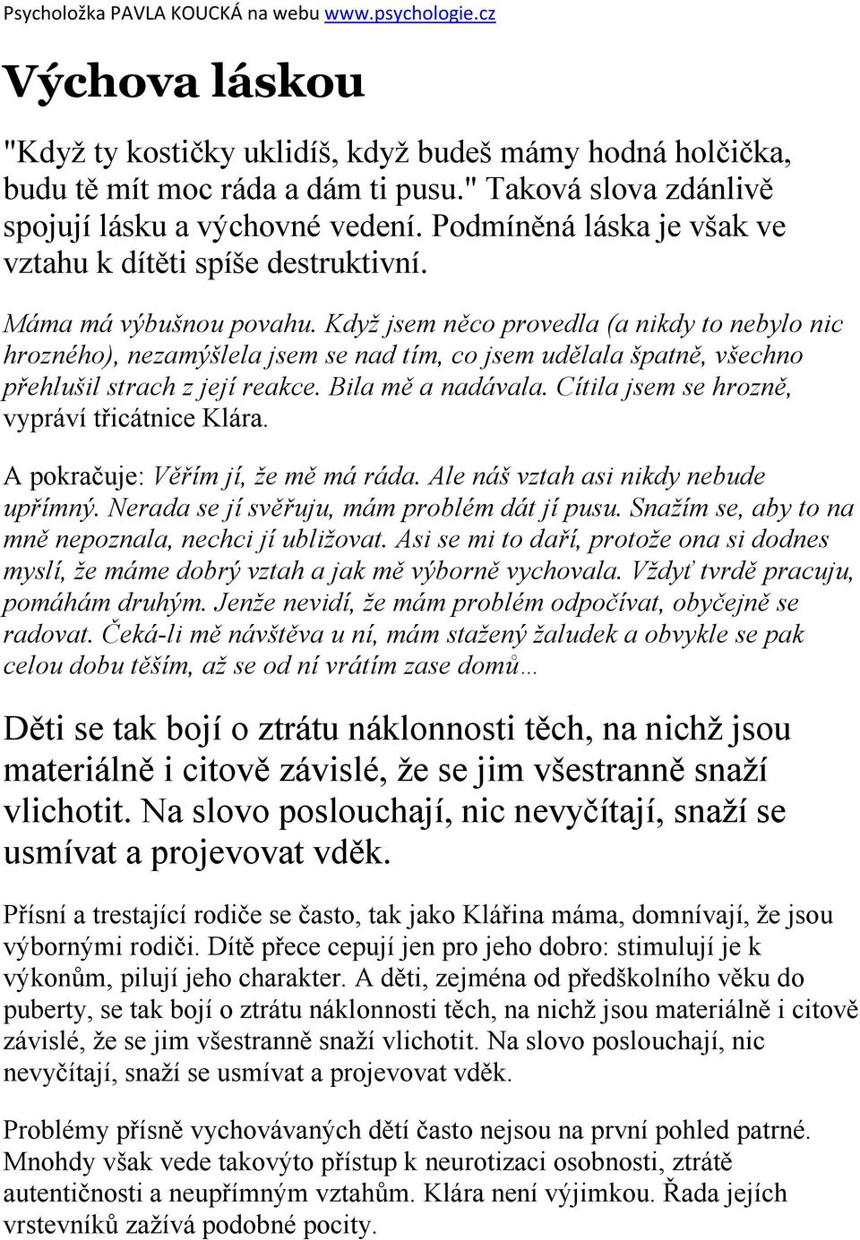 Když jsem něco provedla (a nikdy to nebylo nic hrozného), nezamýšlela jsem se nad tím, co jsem udělala špatně, všechno přehlušil strach z její reakce. Bila mě a nadávala.