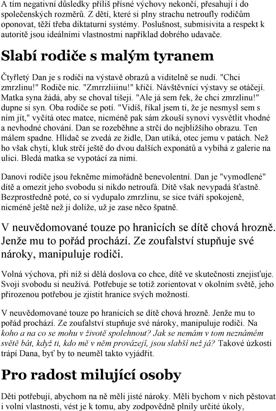 "Chci zmrzlinu!" Rodiče nic. "Zmrrzliiinu!" křičí. Návštěvníci výstavy se otáčejí. Matka syna žádá, aby se choval tišeji. "Ale já sem řek, že chci zmrzlinu!" dupne si syn. Oba rodiče se potí.