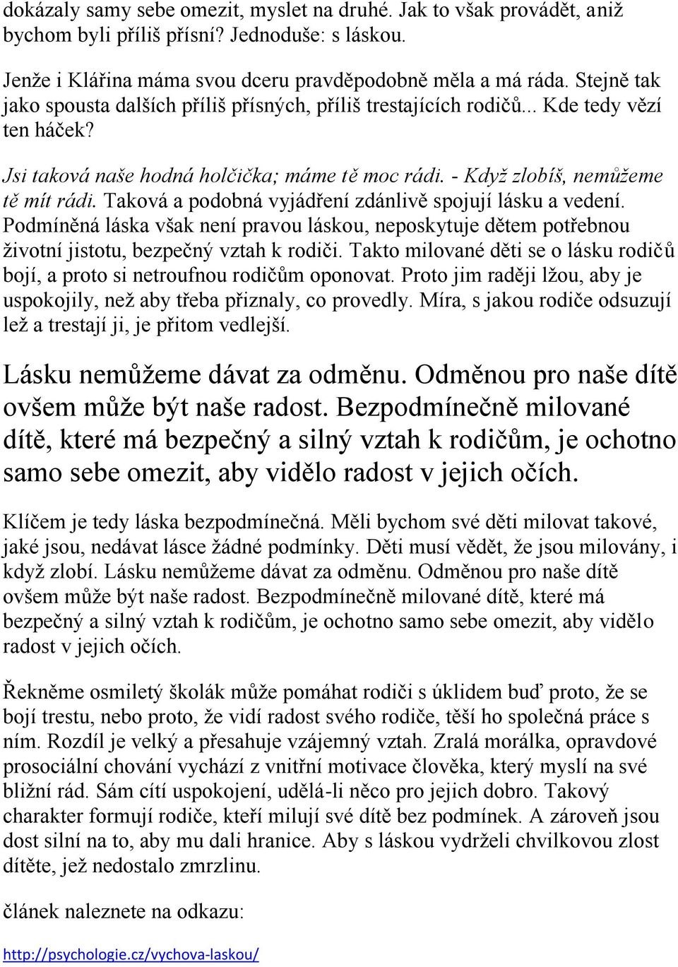 Taková a podobná vyjádření zdánlivě spojují lásku a vedení. Podmíněná láska však není pravou láskou, neposkytuje dětem potřebnou životní jistotu, bezpečný vztah k rodiči.