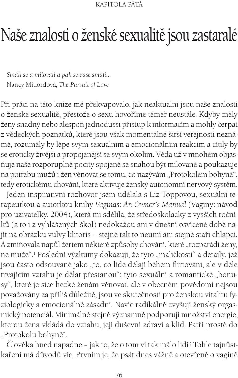 Kdyby měly ženy snadný nebo alespoň jednodušší přístup k informacím a mohly čerpat z vědeckých poznatků, které jsou však momentálně širší veřejnosti neznámé, rozuměly by lépe svým sexuálním a