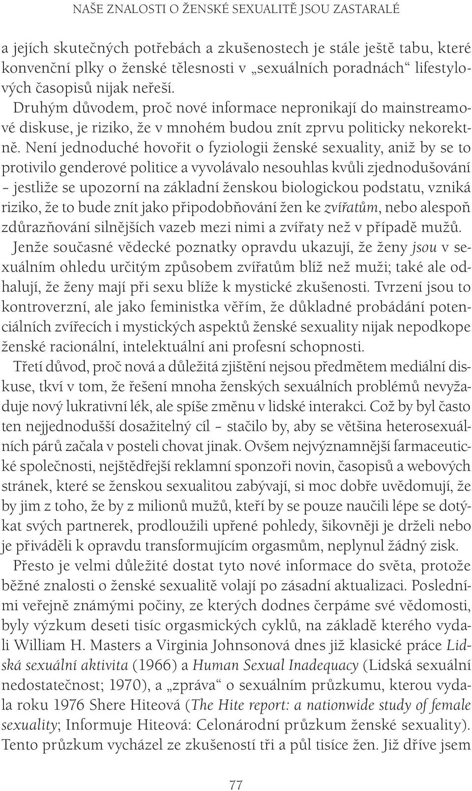 Není jednoduché hovořit o fyziologii ženské sexuality, aniž by se to protivilo genderové politice a vyvolávalo nesouhlas kvůli zjednodušování jestliže se upozorní na základní ženskou biologickou