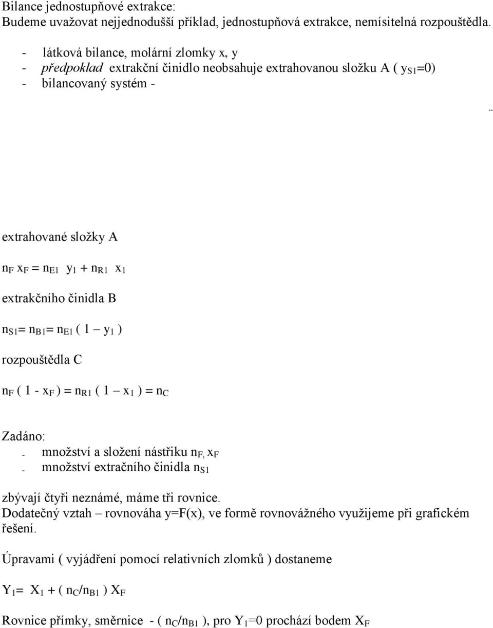 extrakčního činidla B n S1 = n B1 = n E1 ( 1 y 1 ) rozpouštědla C n F ( 1 - x F ) = n R1 ( 1 x 1 ) = n C Zadáno: - množství a složení nástřiku n F, x F - množství extračního činidla n S1 zbývají